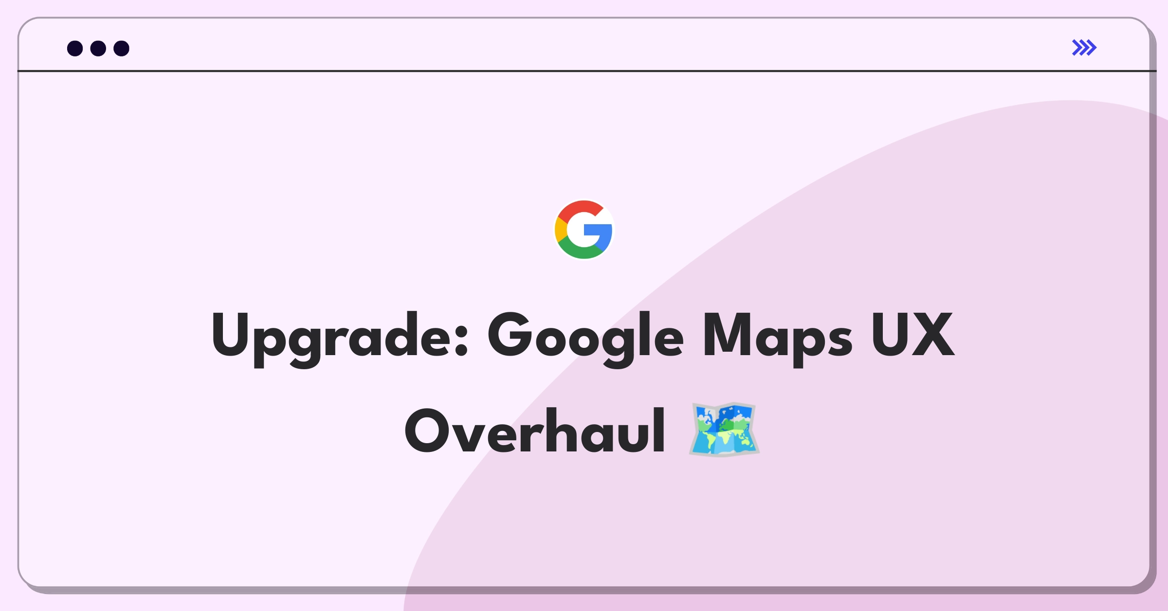 Product Management Design Question: Improving Google Maps user experience and functionality