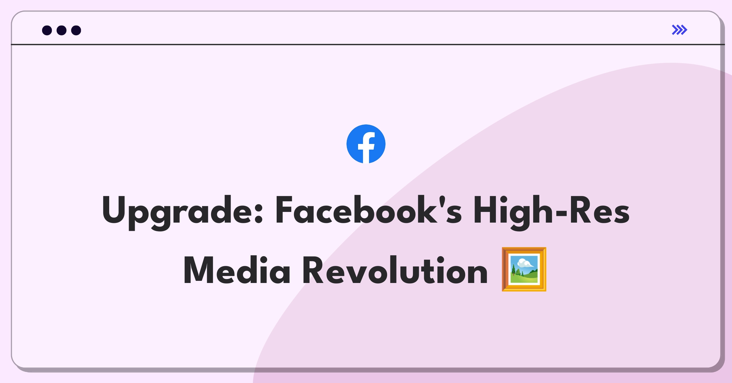 Product Management Improvement Question: Facebook media quality upgrade strategy diagram