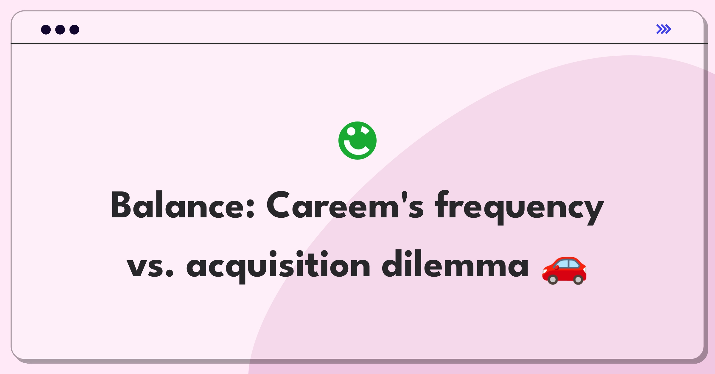 Product Management Trade-off Question: Careem ride-hailing platform growth strategy balancing user engagement and market expansion