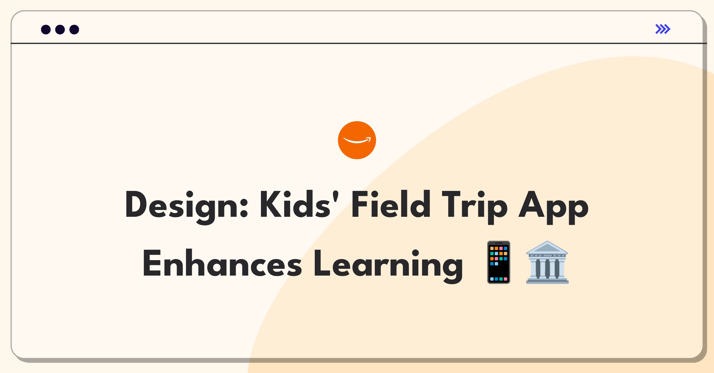 Product Management Design Question: Conceptualize mobile app for interactive, educational kids' field trips