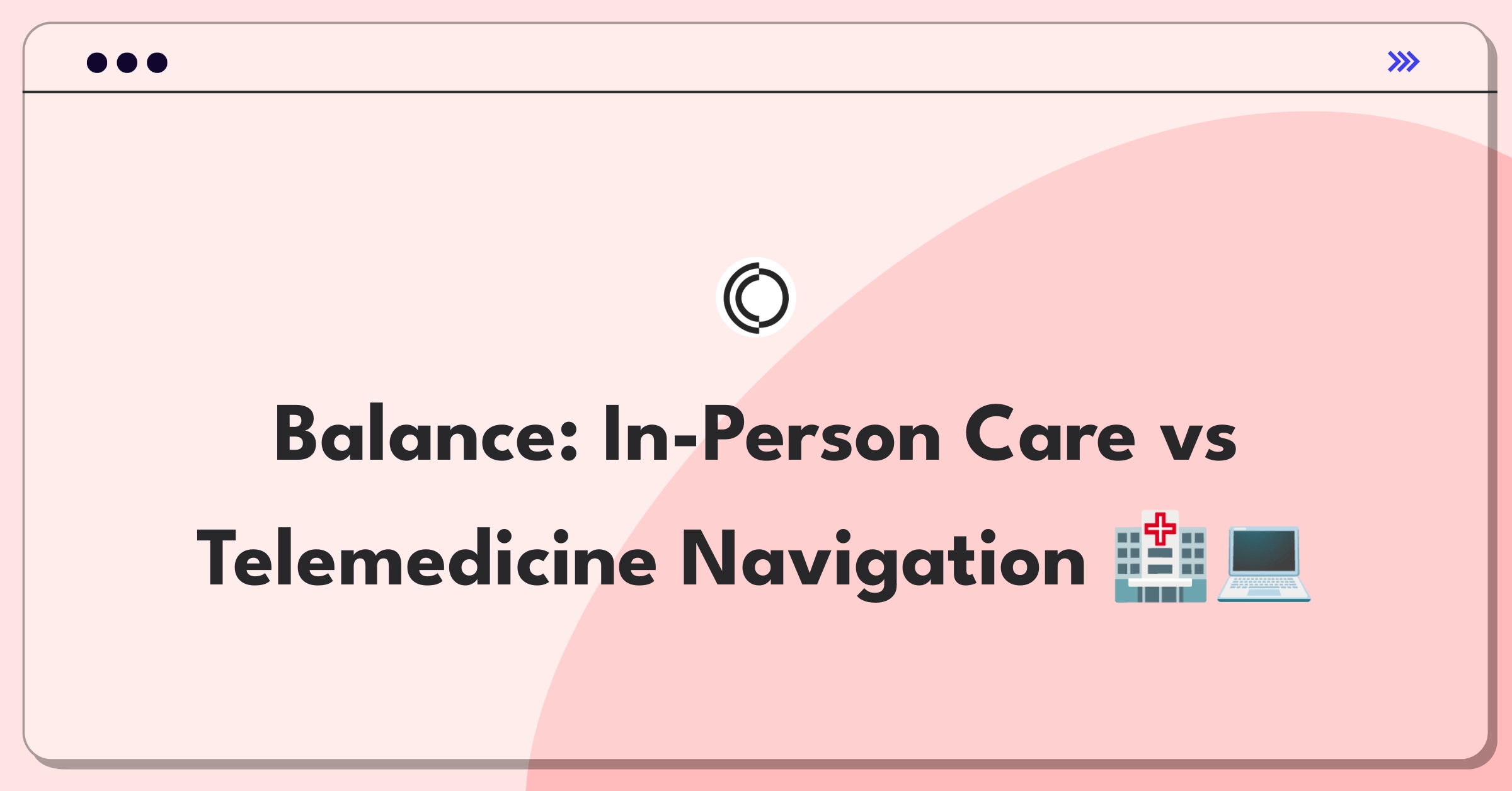 Product Management Strategy Question: Balancing traditional and digital healthcare delivery options for optimal care navigation