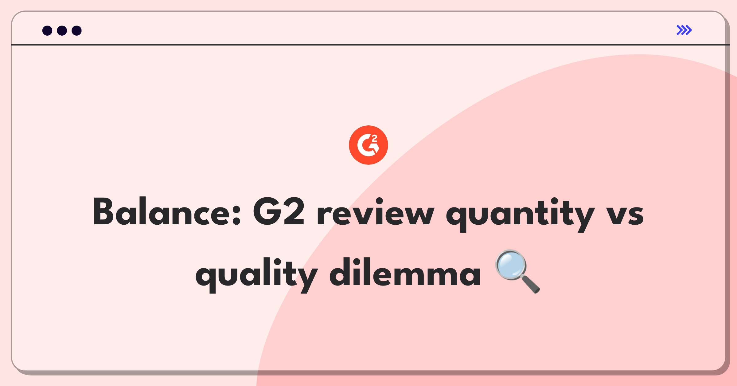 Product Management Trade-Off Question: G2 platform balancing review quantity and quality for optimal user trust and growth