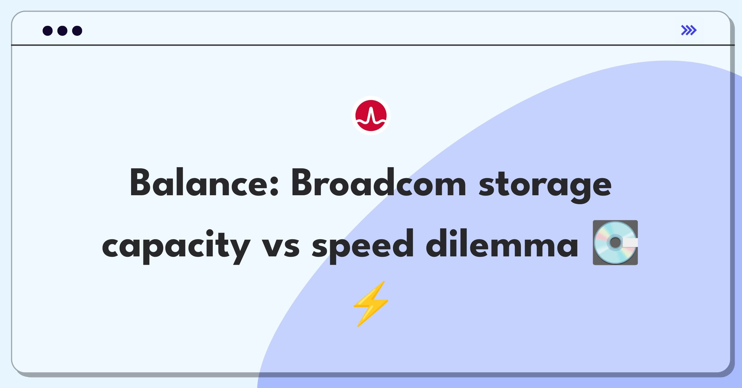 Product Management Trade-Off Question: Broadcom enterprise storage capacity versus access speed prioritization