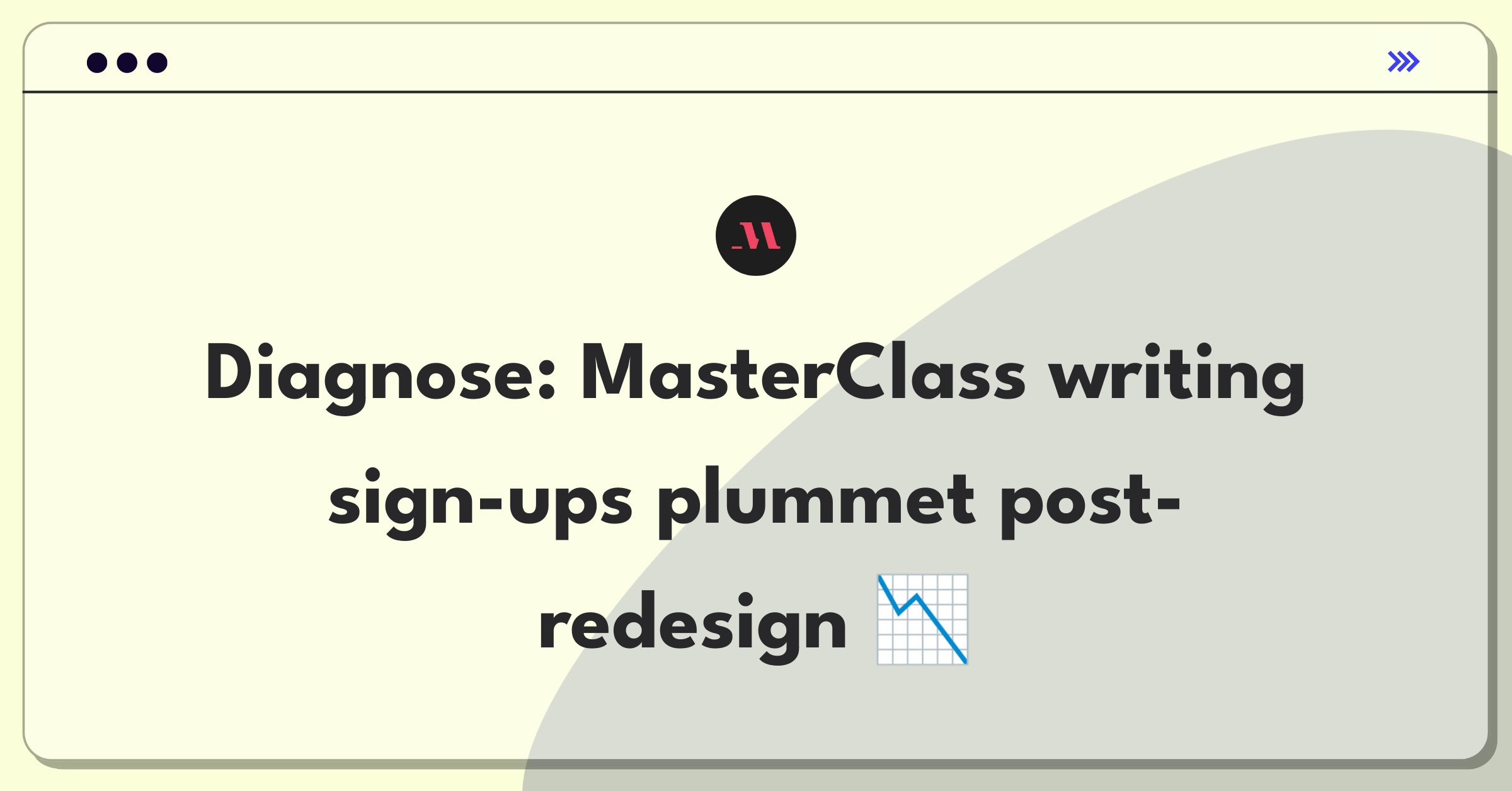 Product Management Root Cause Analysis Question: MasterClass platform redesign impact on writing course sign-ups