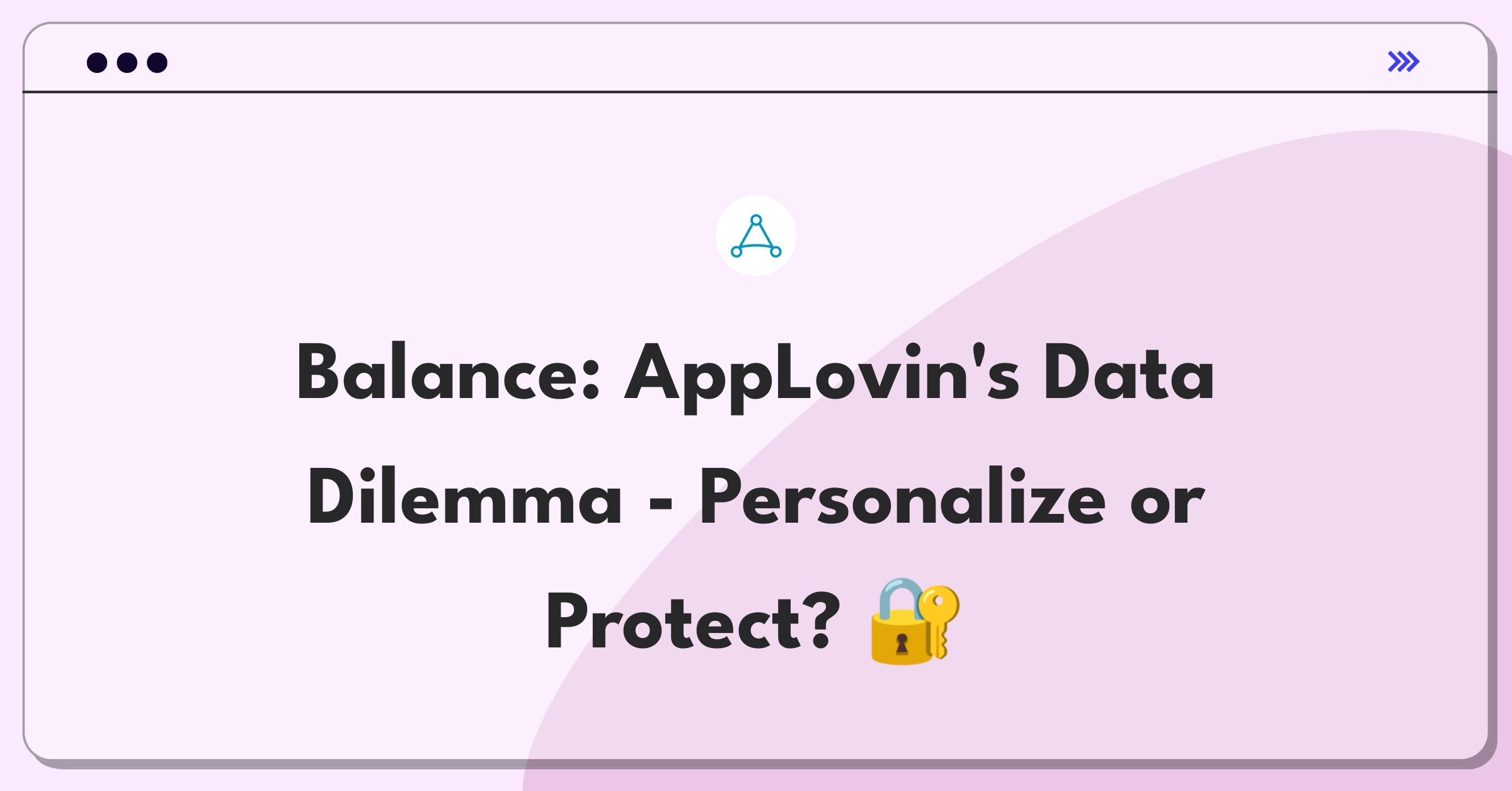 Product Management Trade-Off Question: AppLovin balancing data collection and user privacy in mobile advertising