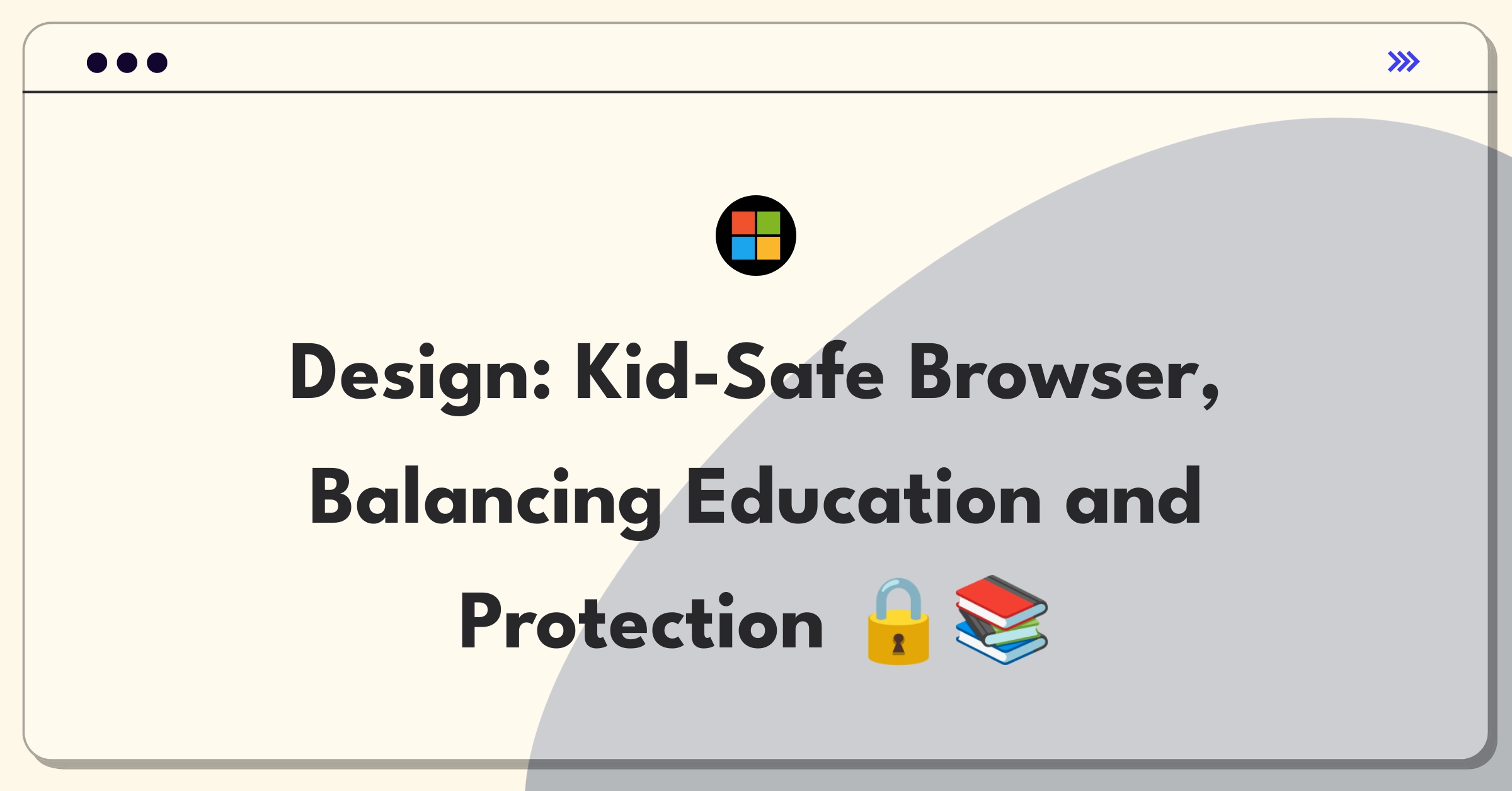 Product Management Design Question: Conceptualizing a secure and educational web browser for children aged 7-14