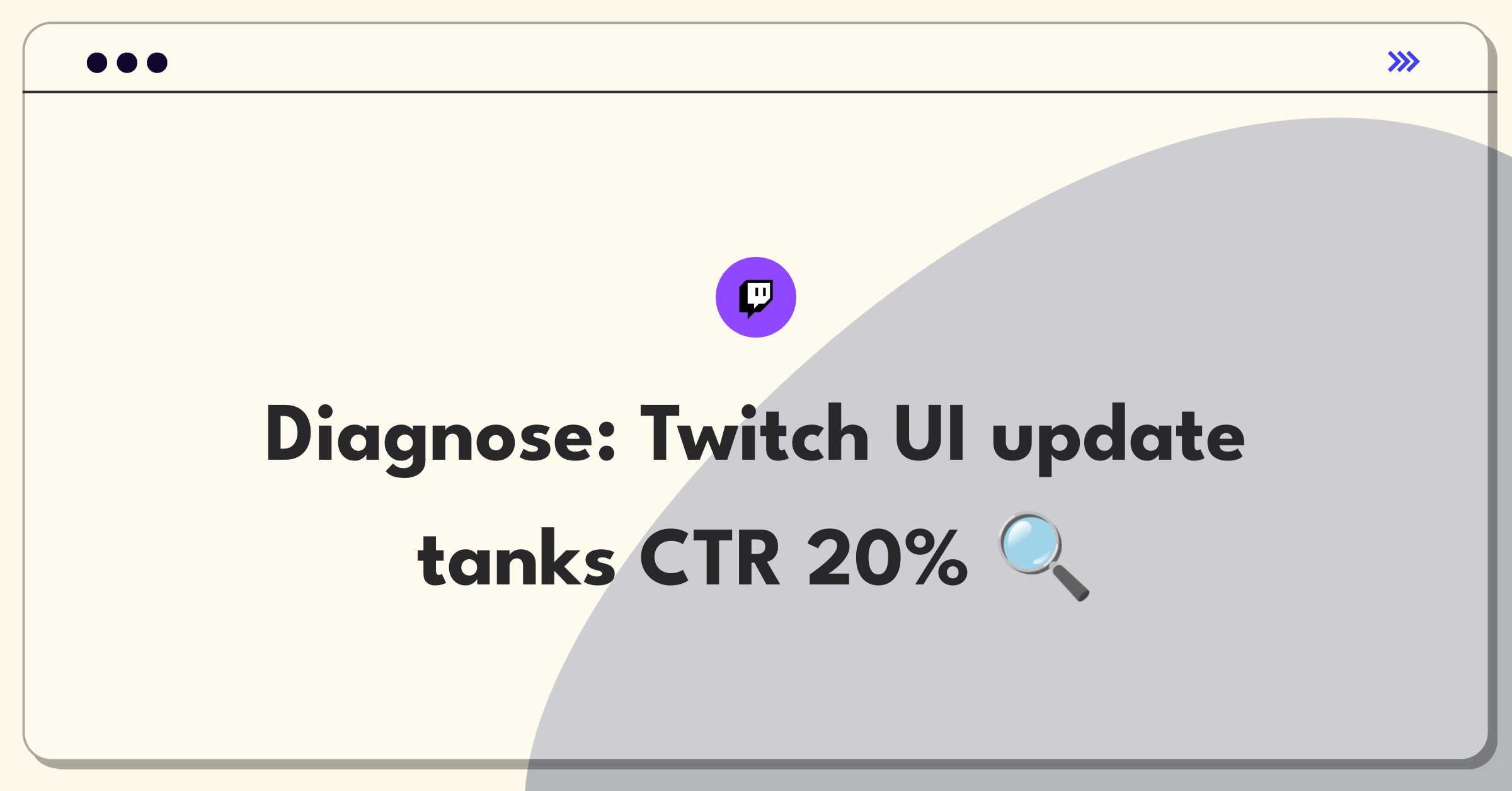 Product Management Root Cause Analysis Question: Investigating Twitch's CTR decline after UI update