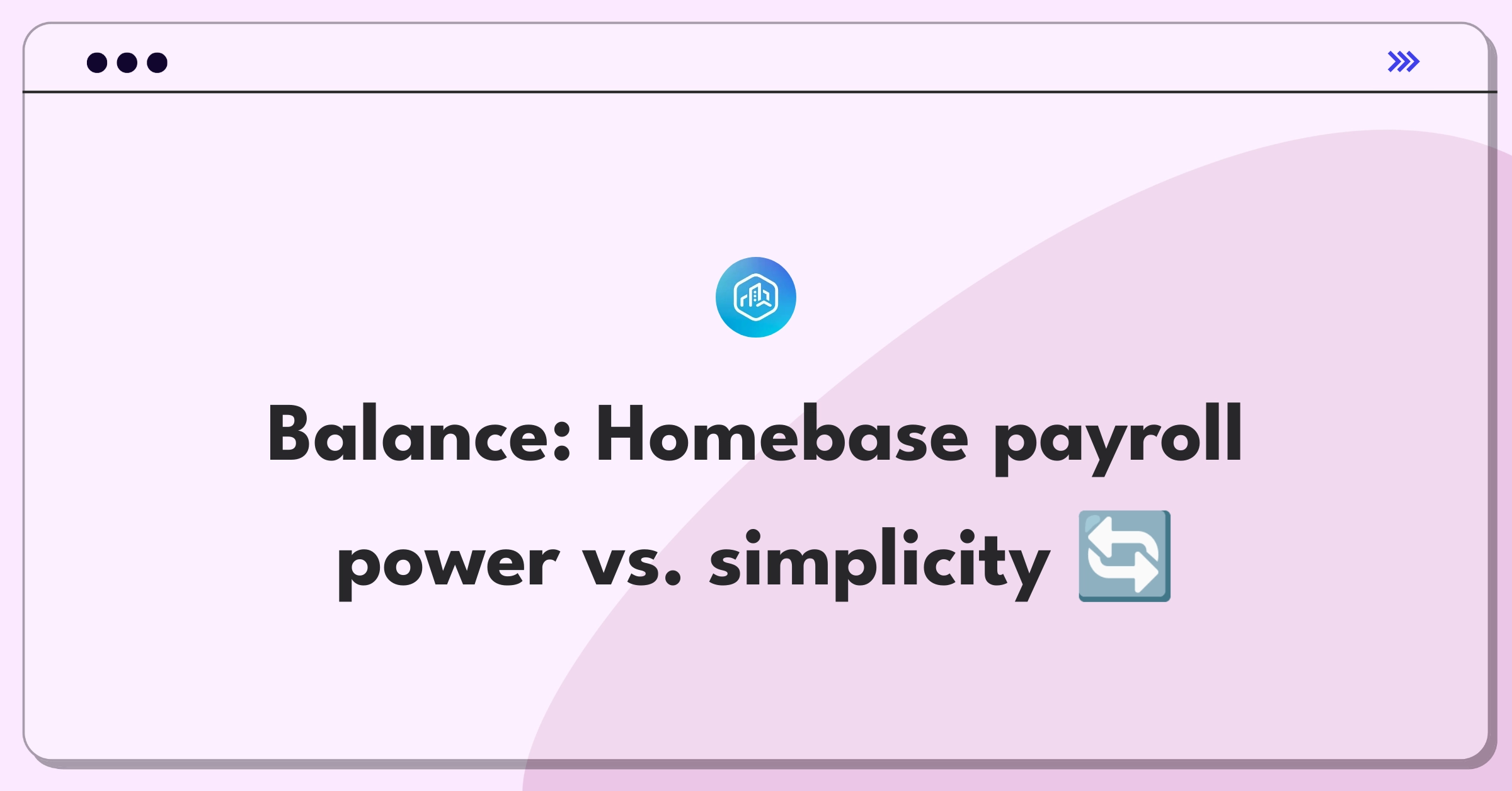 Product Management Trade-Off Question: Balancing advanced payroll features with simple time tracking for Homebase