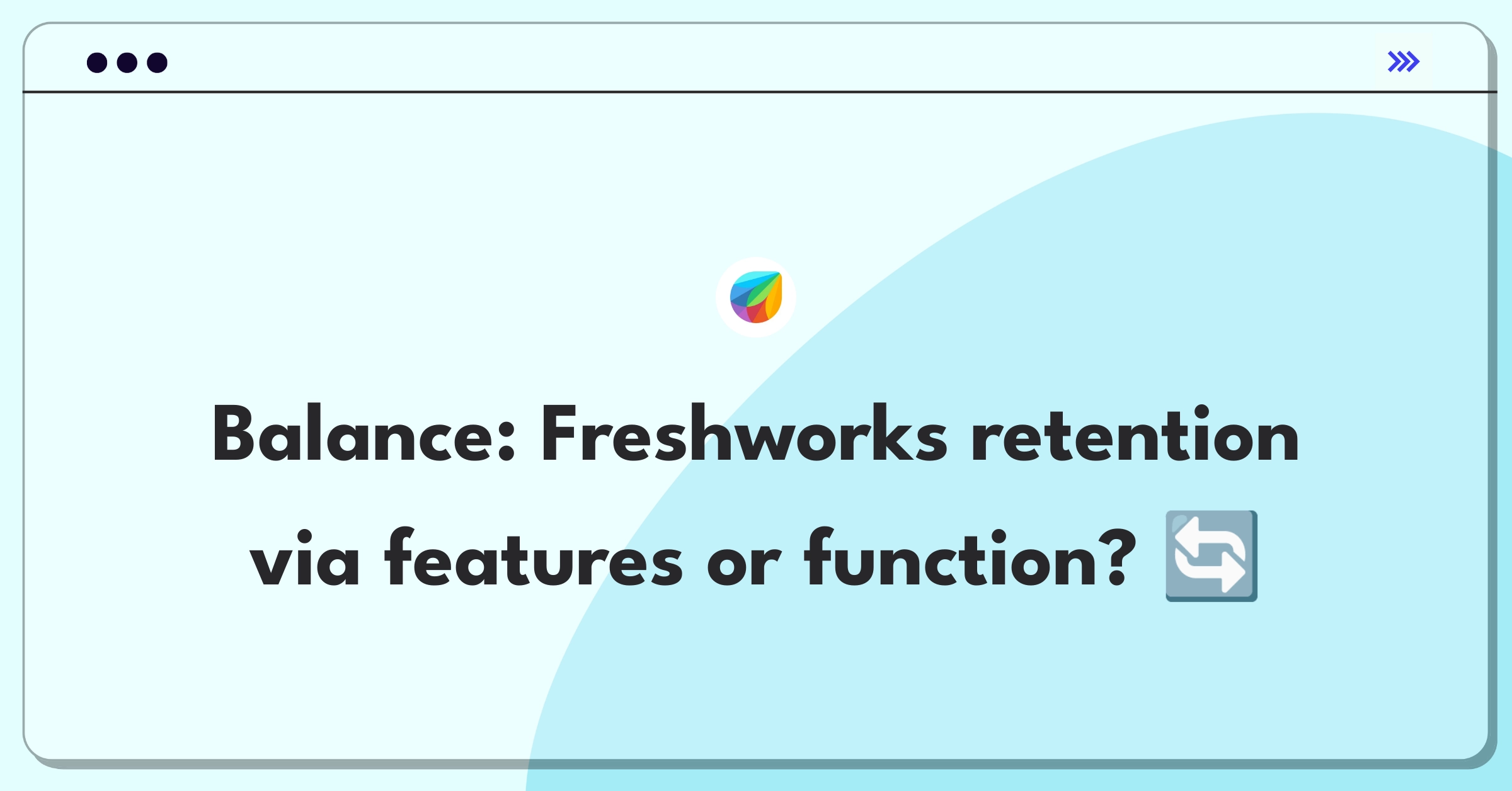 Product Management Trade-off Question: Freshworks user retention strategy balancing new features and existing functionality improvement