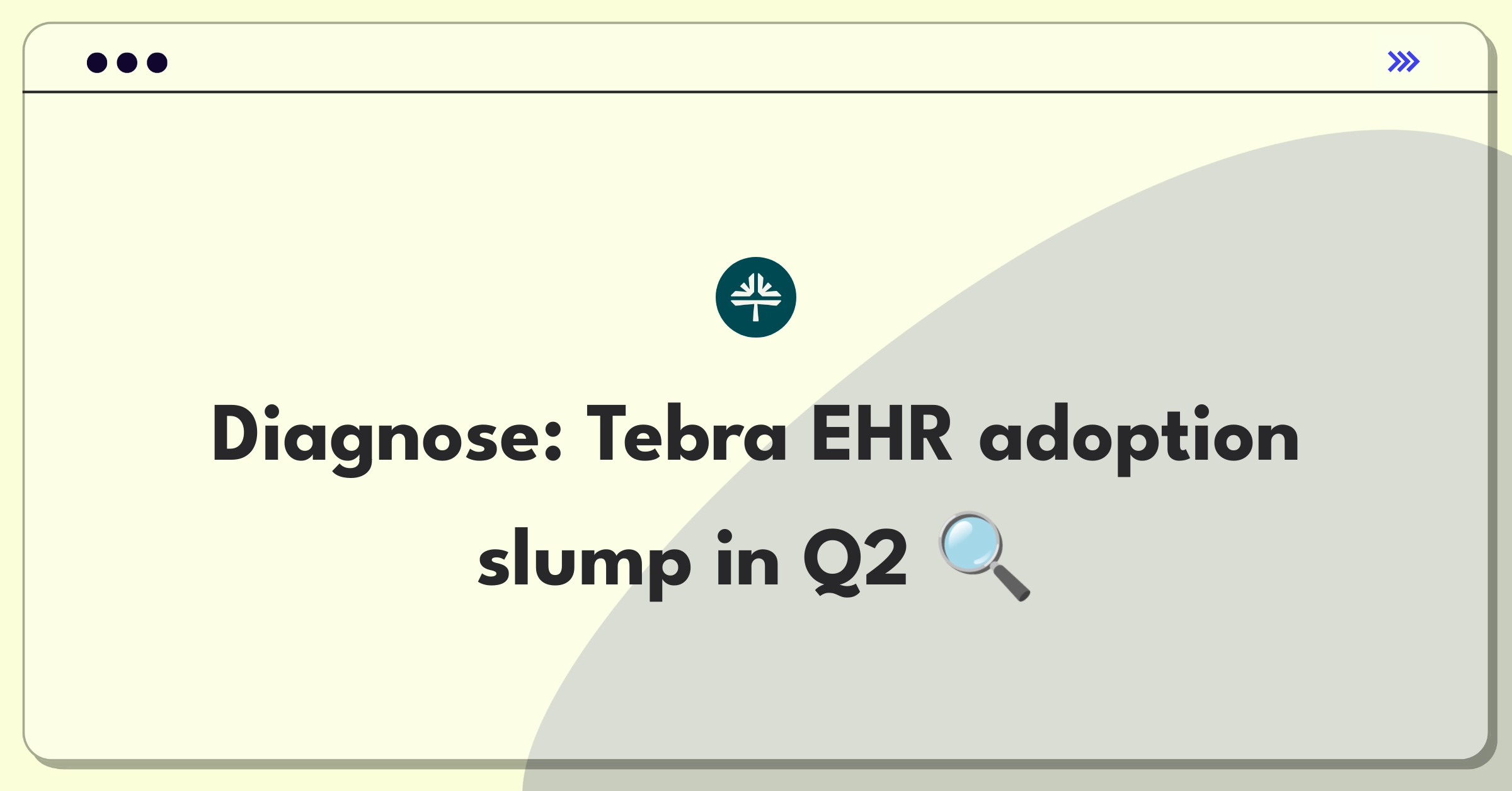 Product Management Root Cause Analysis Question: Investigating declining adoption of Tebra's EHR system among new medical practices