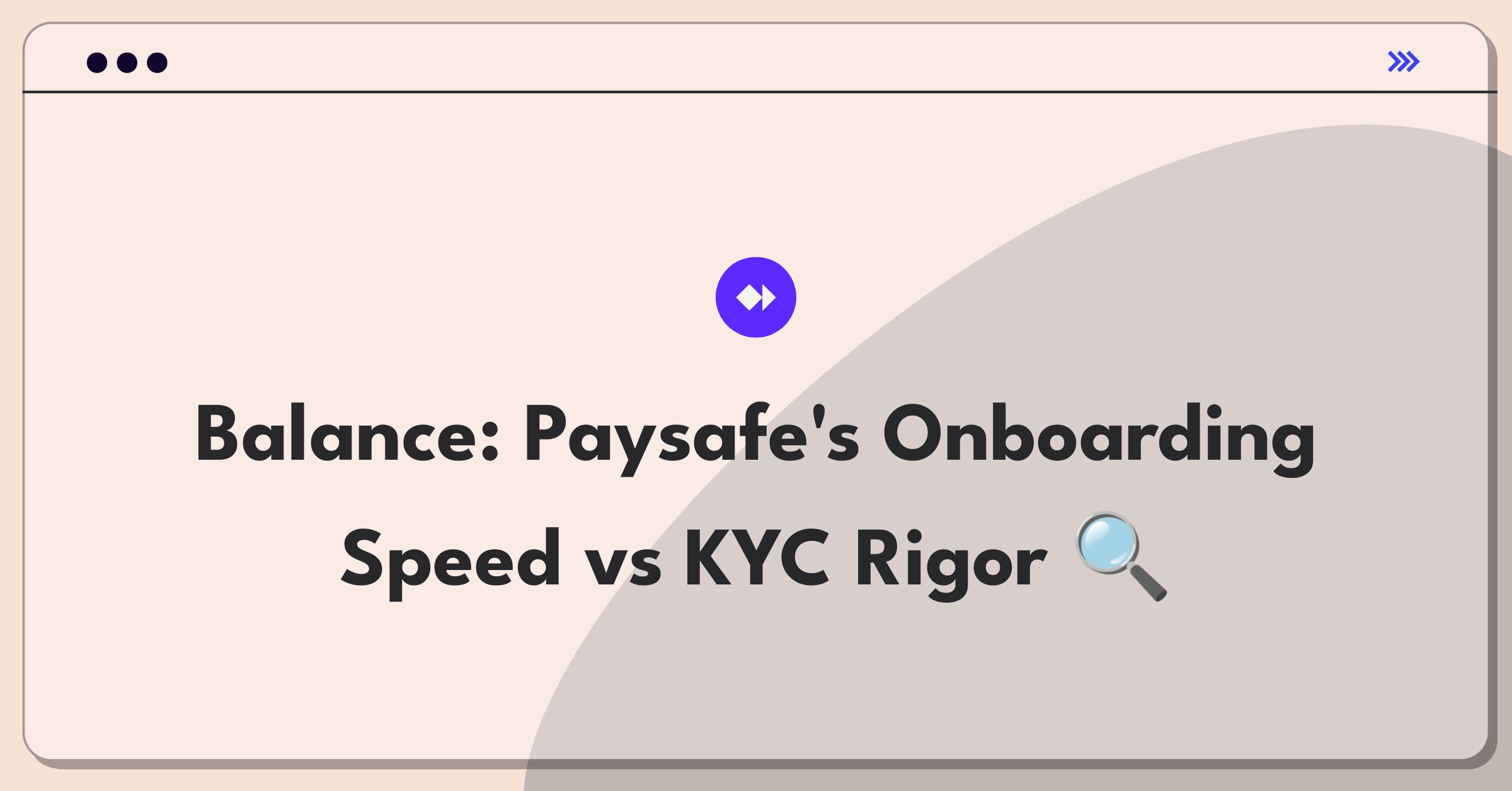 Product Management Trade-Off Question: Balancing quick user onboarding with thorough KYC processes for Paysafe