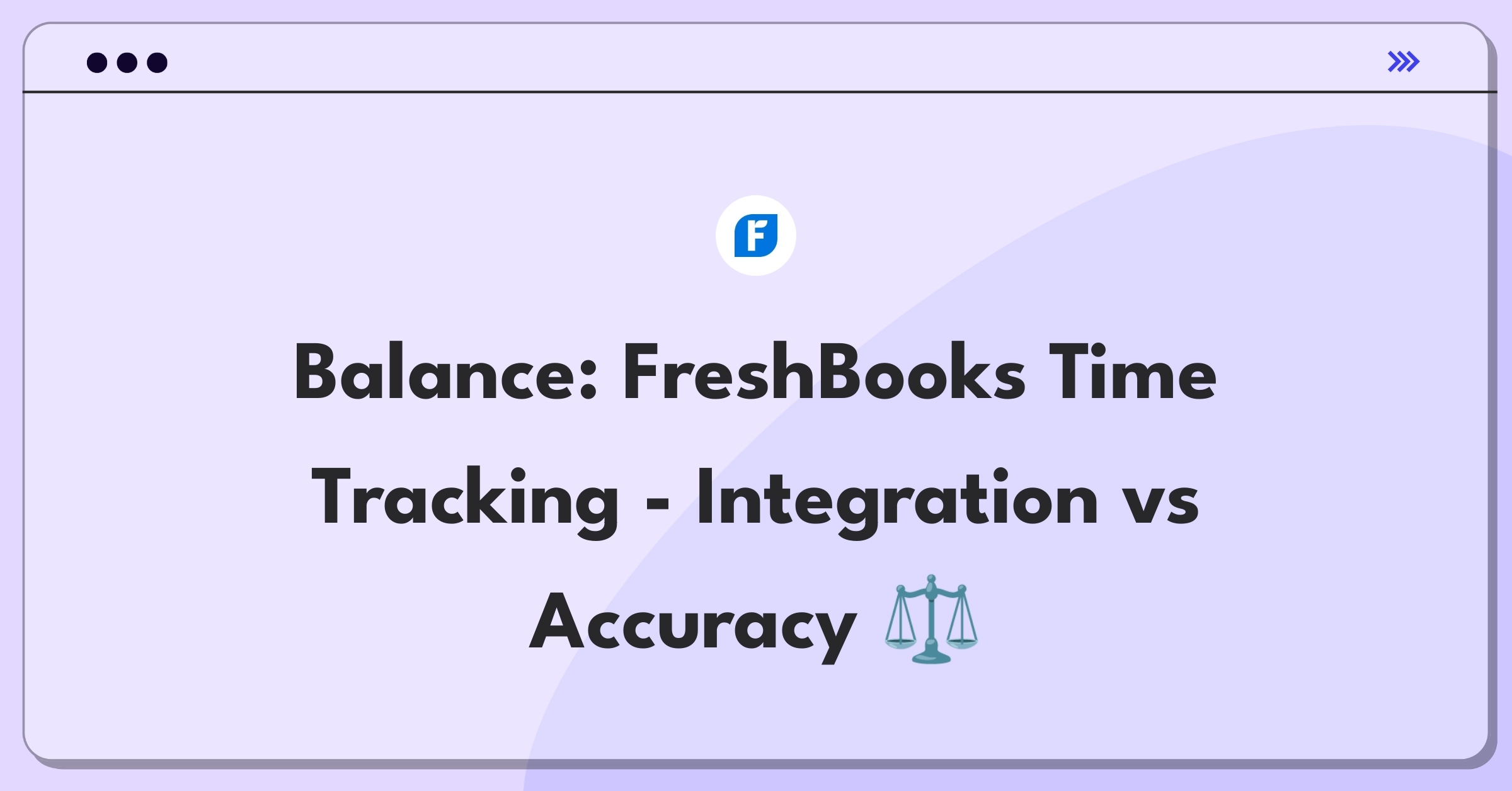 Product Management Trade-Off Question: FreshBooks time tracking feature prioritization between integrations and core accuracy