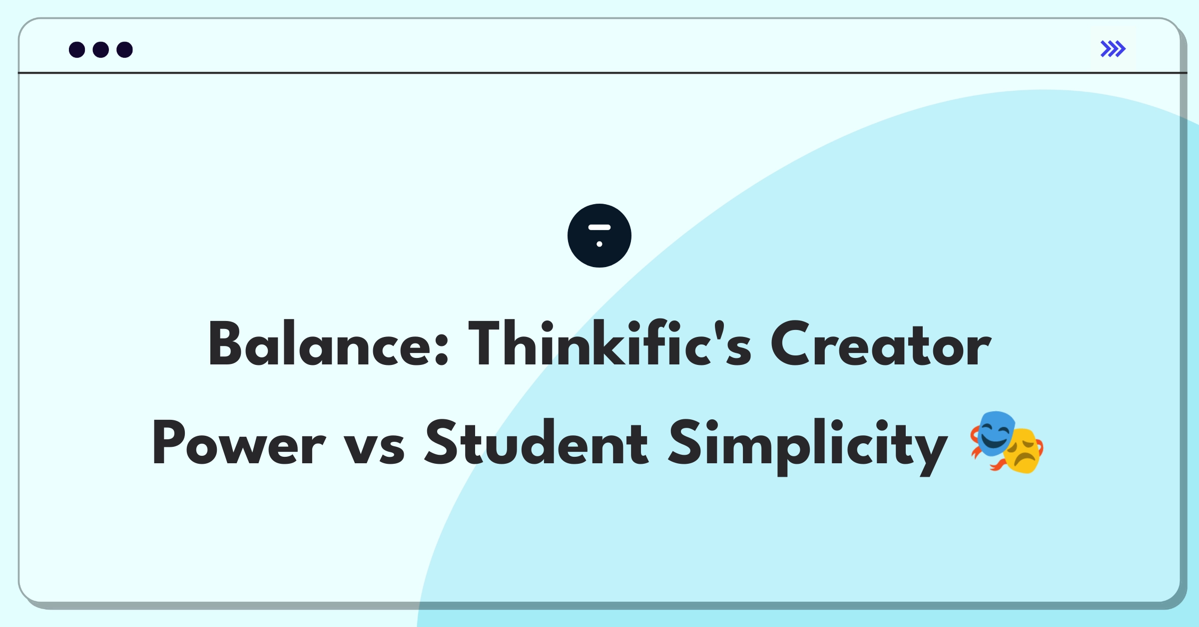 Product Management Trade-Off Question: Balancing course creator tools with student-friendly interfaces for Thinkific