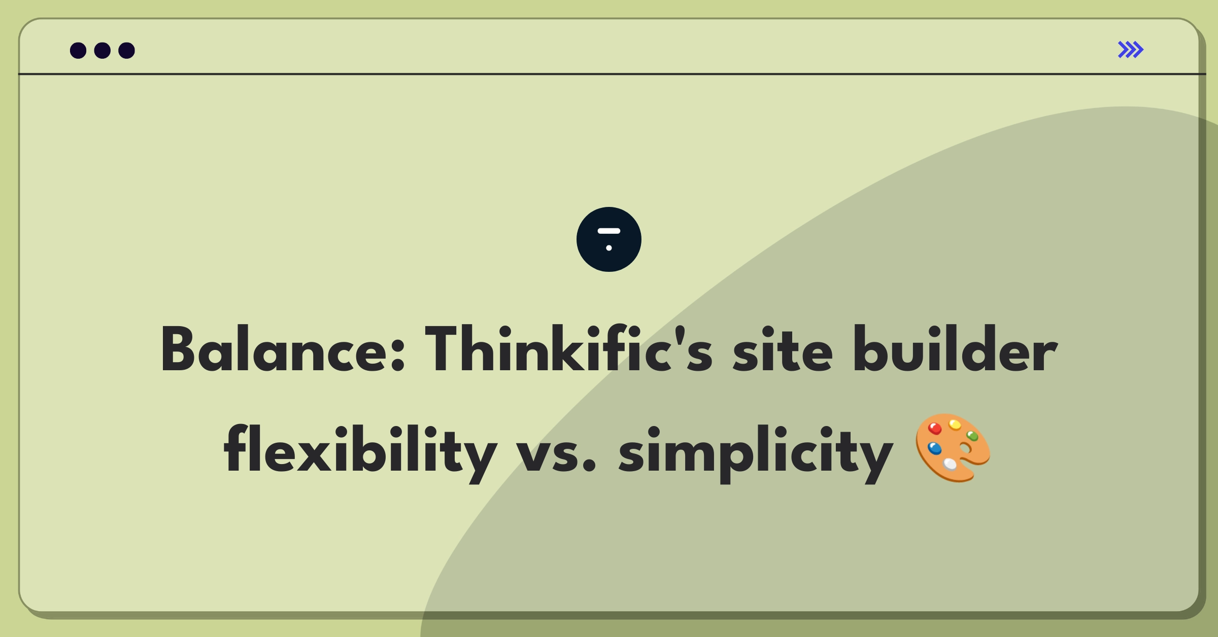 Product Management Trade-Off Question: Thinkific site builder flexibility versus streamlined setup for new users