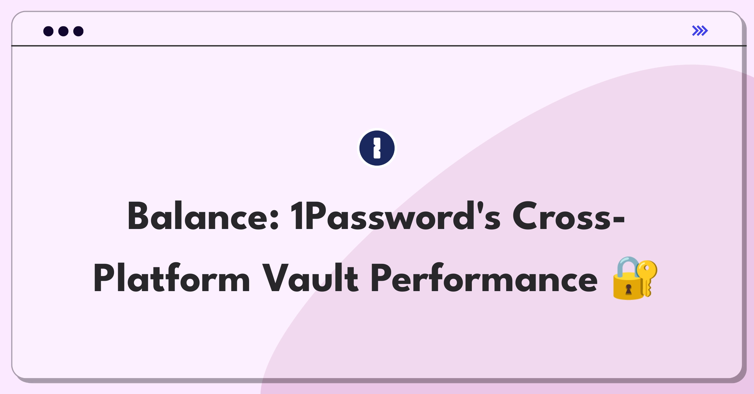 Product Management Trade-Off Question: 1Password cross-platform compatibility vs. performance optimization dilemma