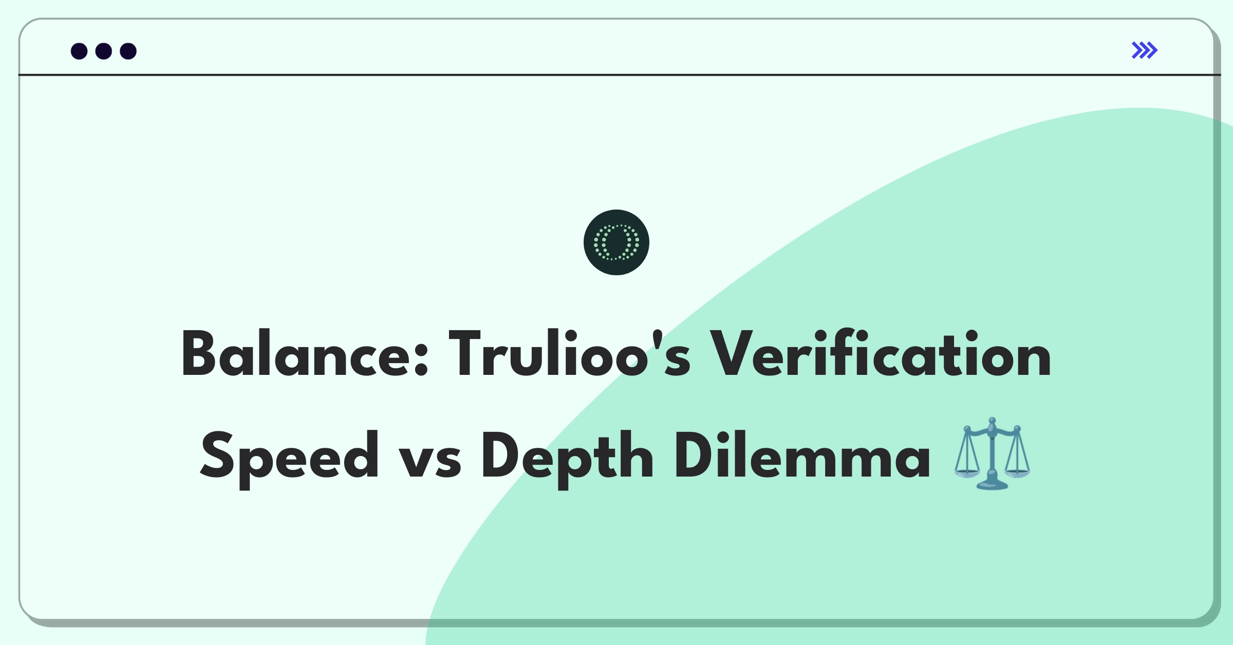 Product Management Trade-Off Question: Balancing business verification speed and depth for Trulioo