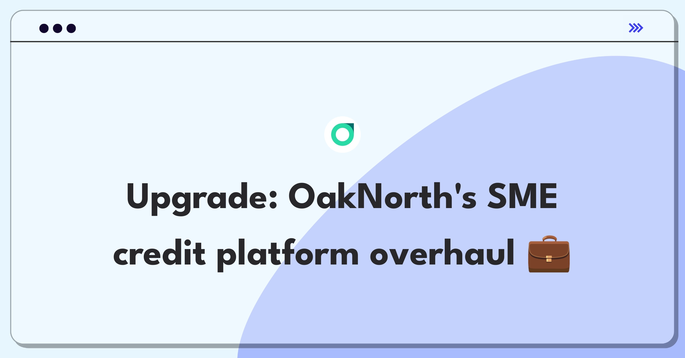 Product Management Improvement Question: Enhancing OakNorth's credit analysis platform for SMEs