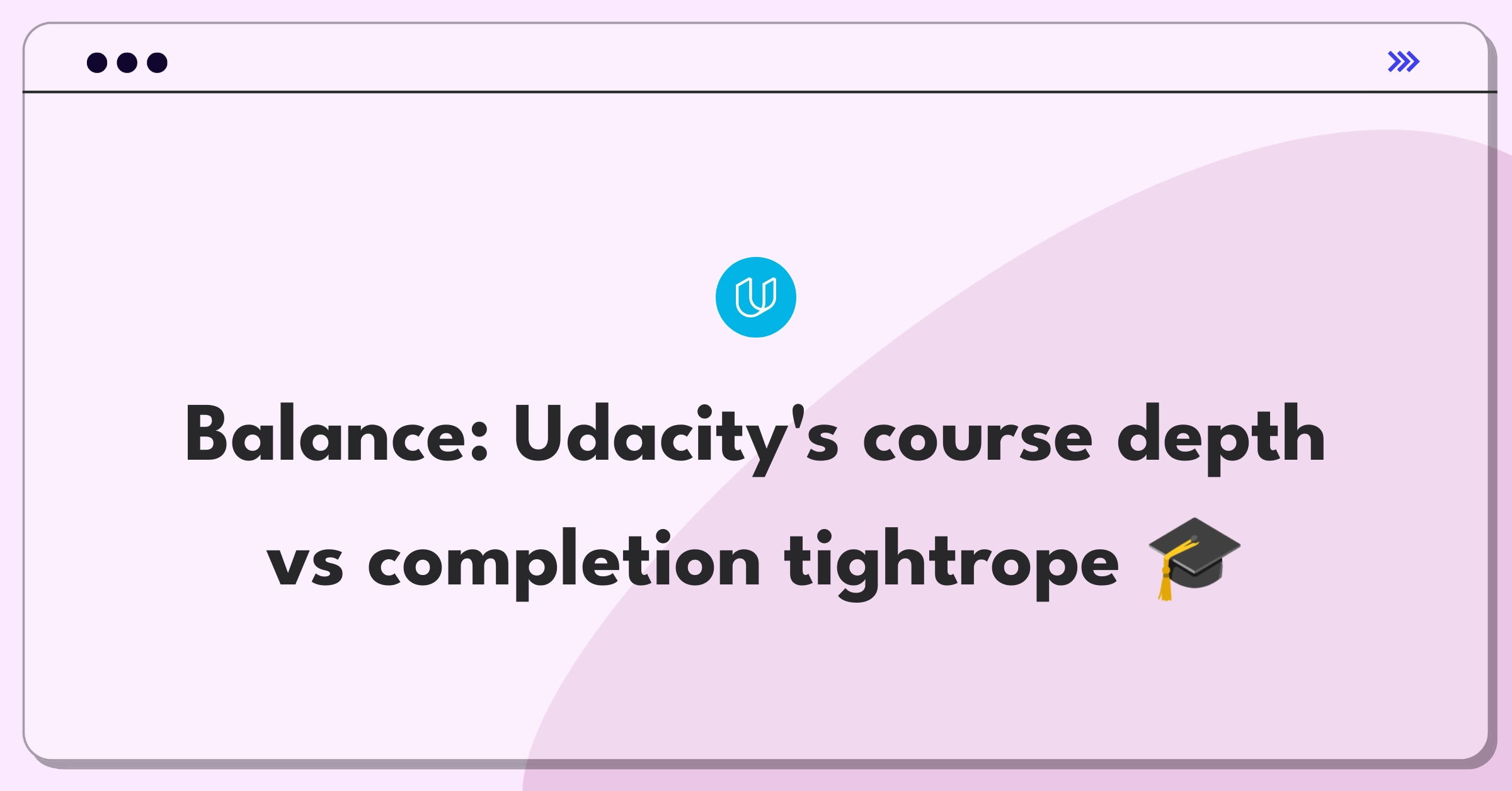 Product Management Trade-off Question: Balancing Udacity's course content depth with student completion rates