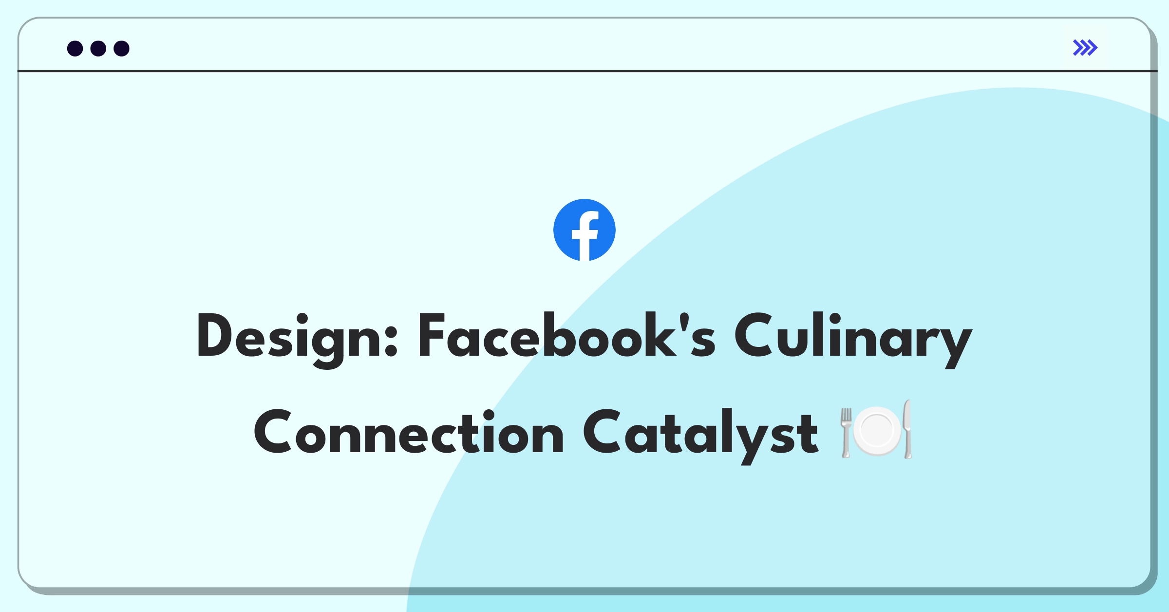 Product Management Design Question: Facebook food product leveraging social network for culinary experiences