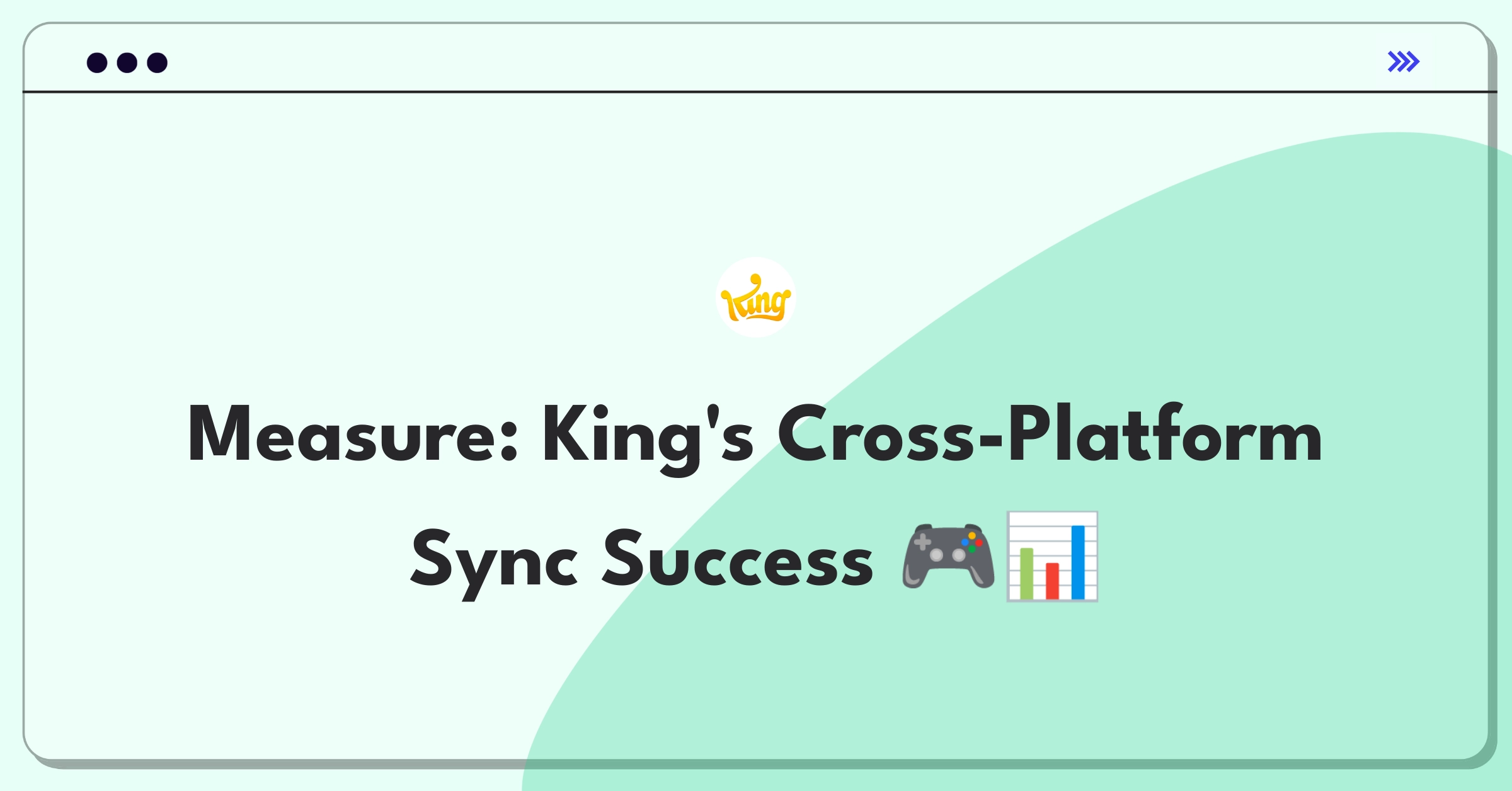 Product Management Success Metrics Question: Defining success for King's cross-platform game synchronization feature