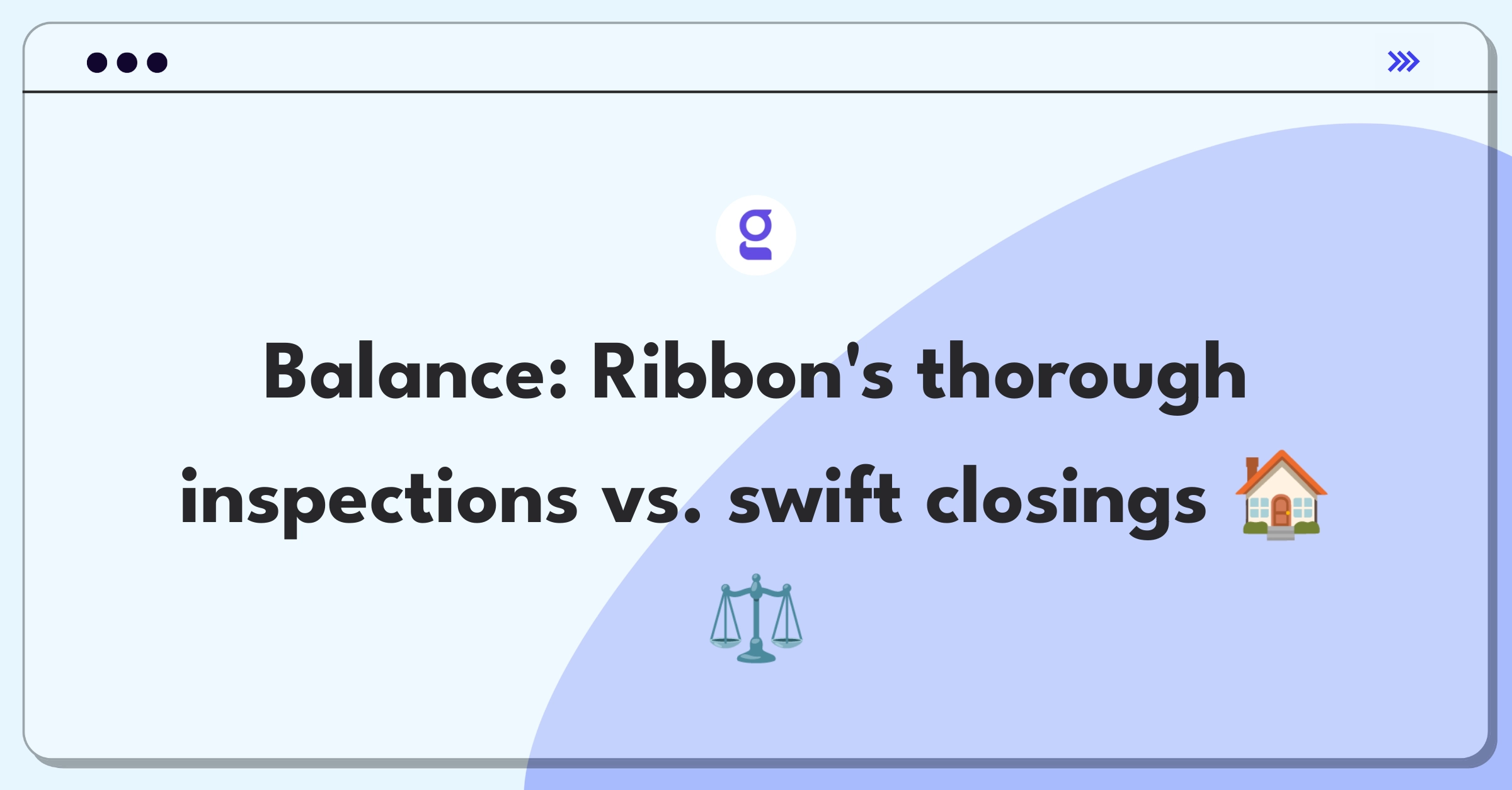 Product Management Trade-Off Question: Balancing property inspection thoroughness with faster closing times for Ribbon Home