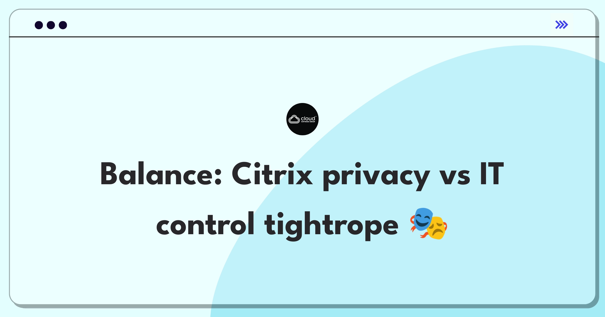 Product Management Trade-Off Question: Balancing user privacy and IT control in Citrix Workspace