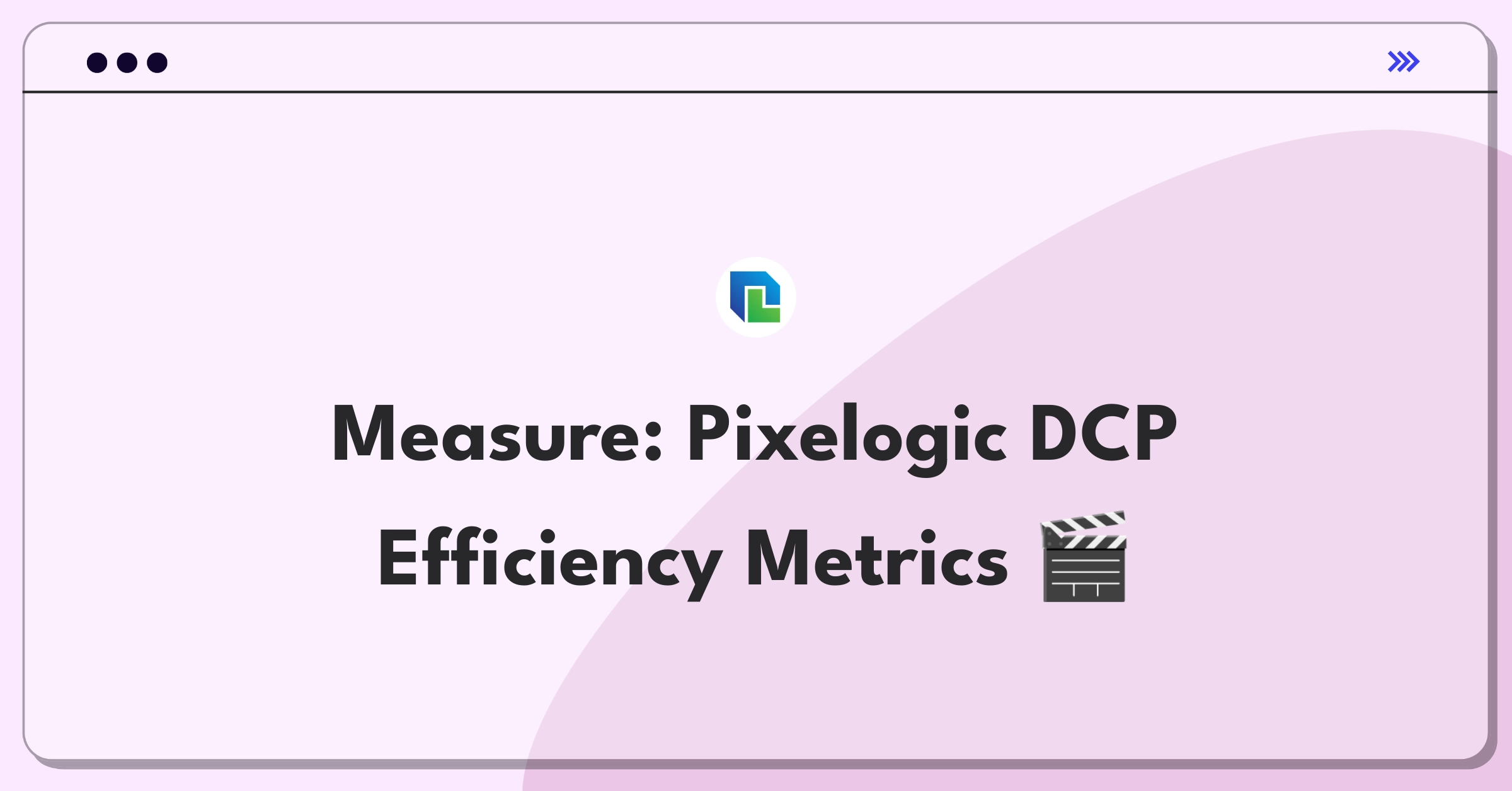 Product Management Success Metrics Question: Evaluating digital cinema package creation process efficiency for Pixelogic Media