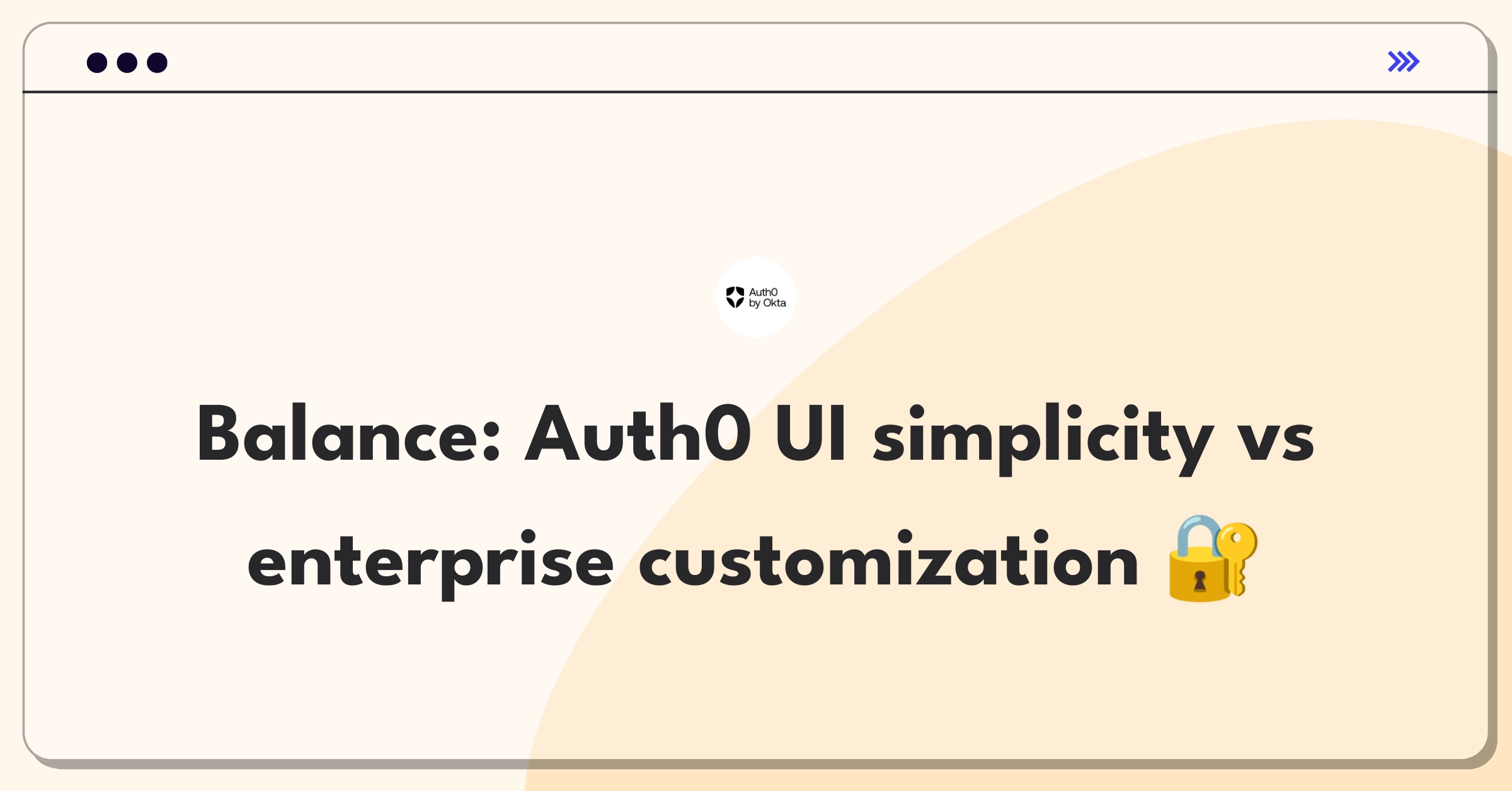 Product Management Trade-Off Question: Auth0 user interface balancing simplicity and advanced enterprise customization options