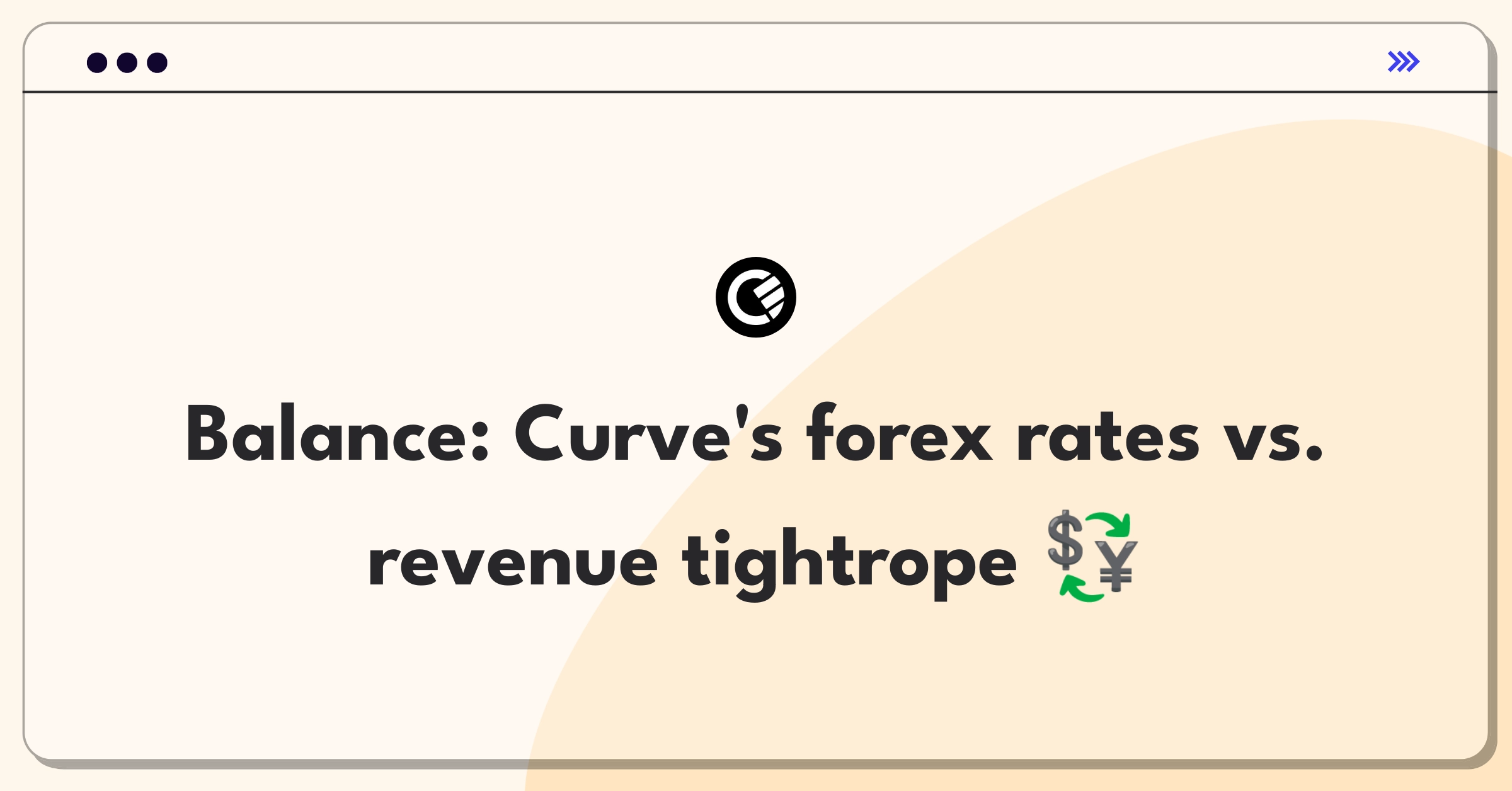 Product Management Trade-Off Question: Balancing competitive exchange rates with revenue generation for Curve's foreign currency feature