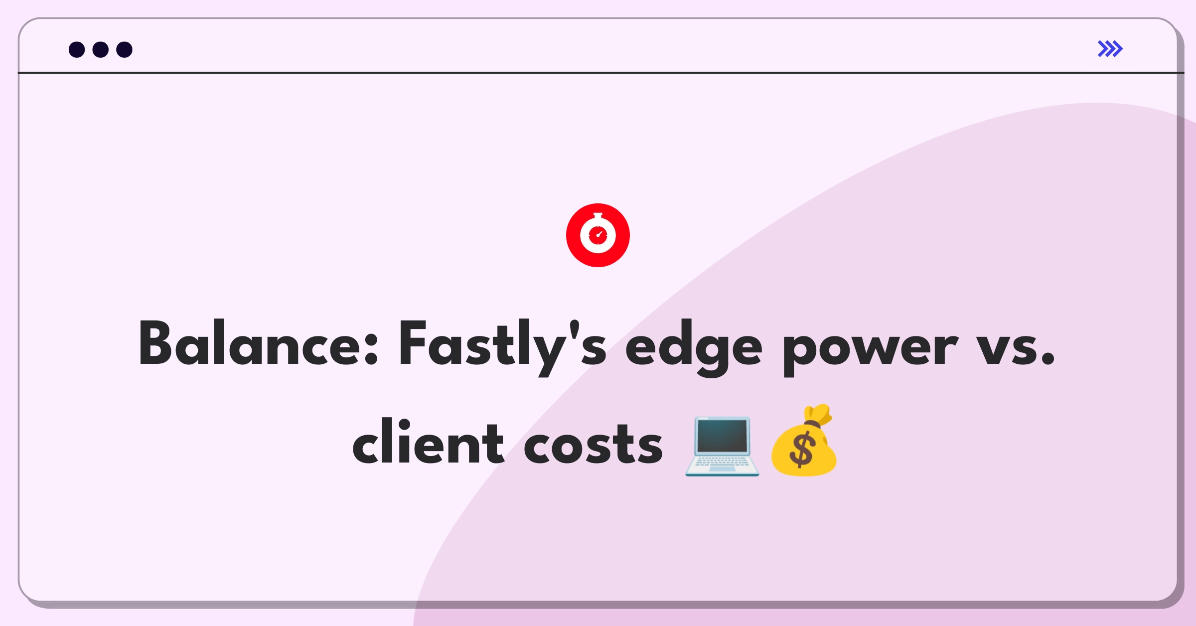 Product Management Trade-off Question: Balancing edge computing performance and cost-effectiveness for Fastly