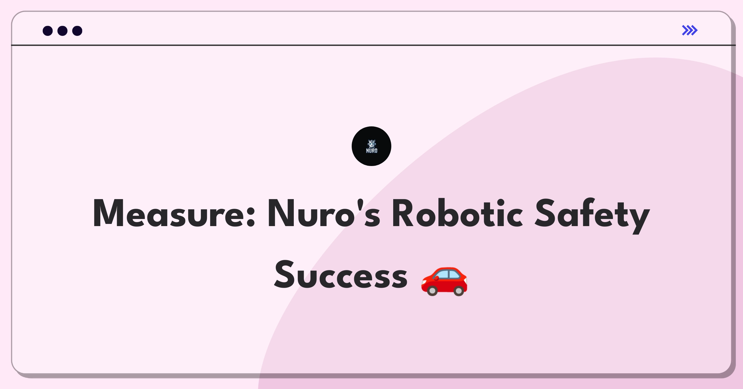 Product Management Success Metrics Question: Evaluating autonomous vehicle safety for Nuro's robotic delivery system