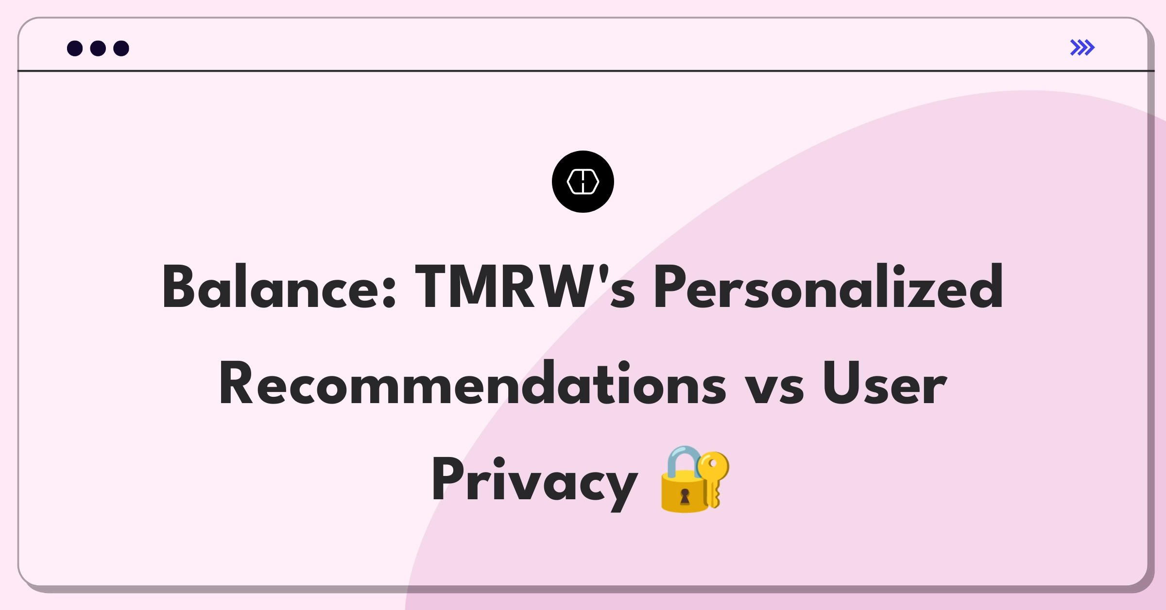 Product Management Trade-off Question: Balancing personalization and privacy in TMRW's recommendation system