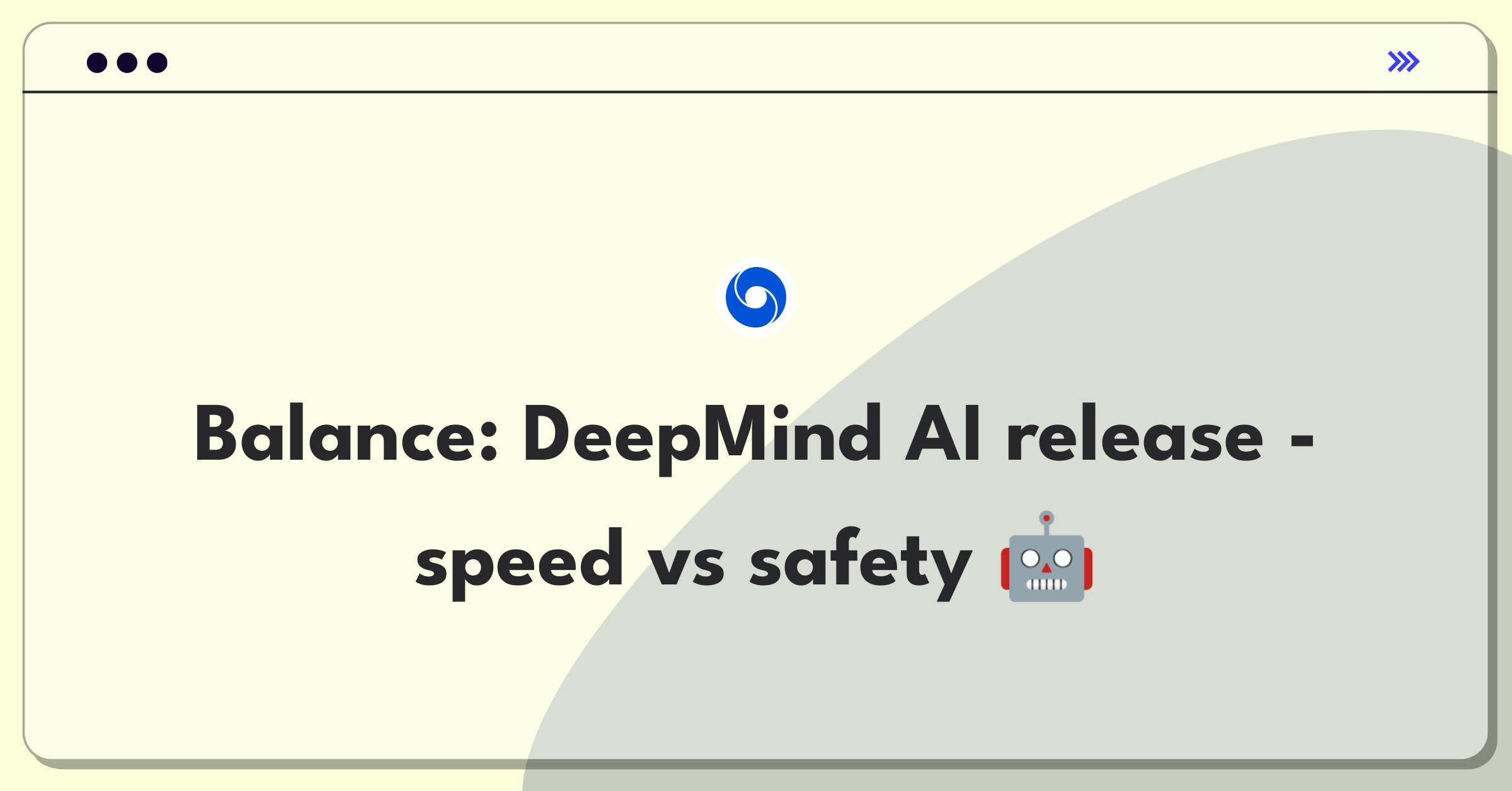 Product Management Trade-off Question: DeepMind AI product release strategy balancing early testing and refinement