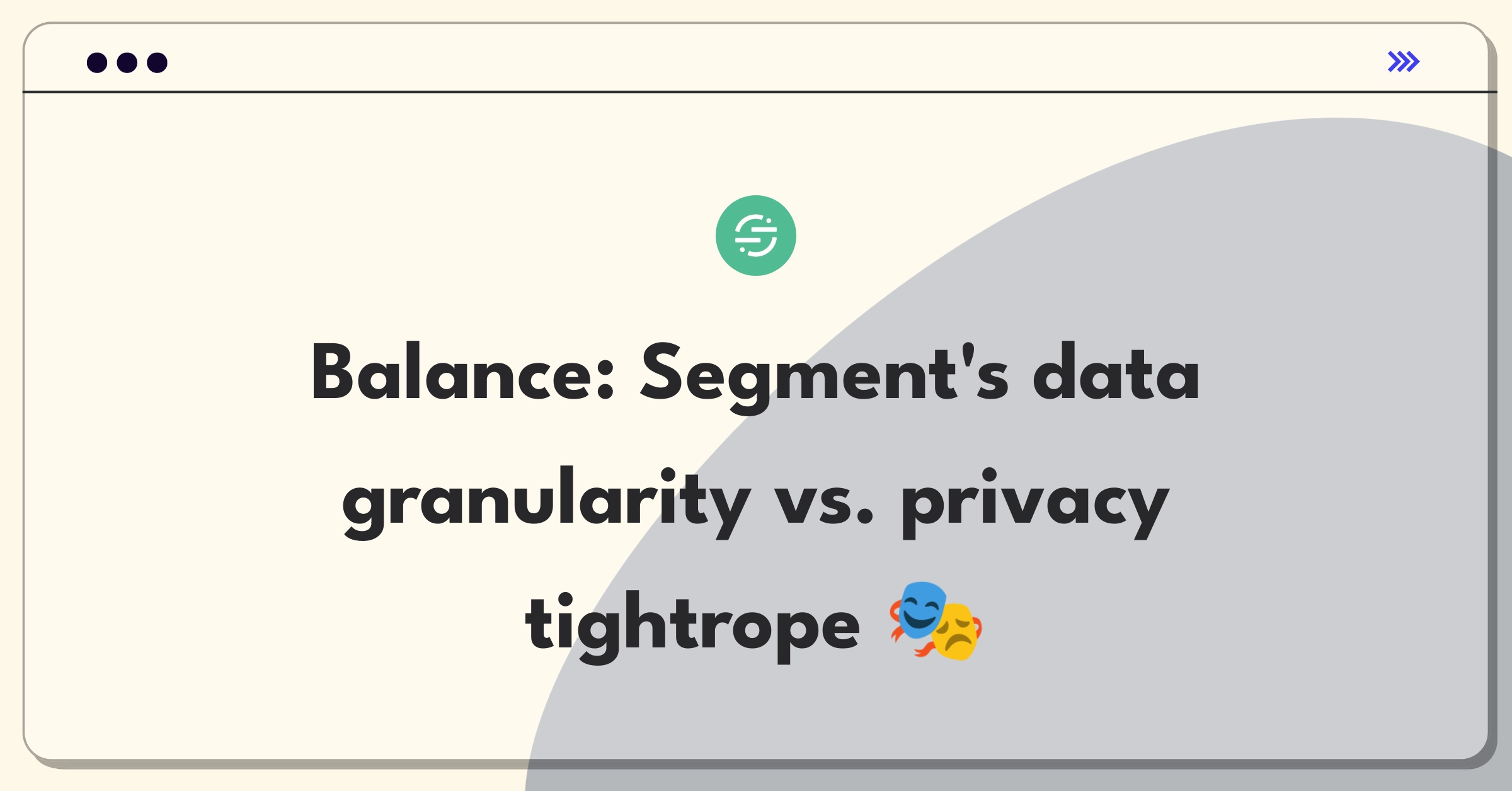 Product Management Trade-off Question: Balancing Segment's data granularity with user privacy concerns