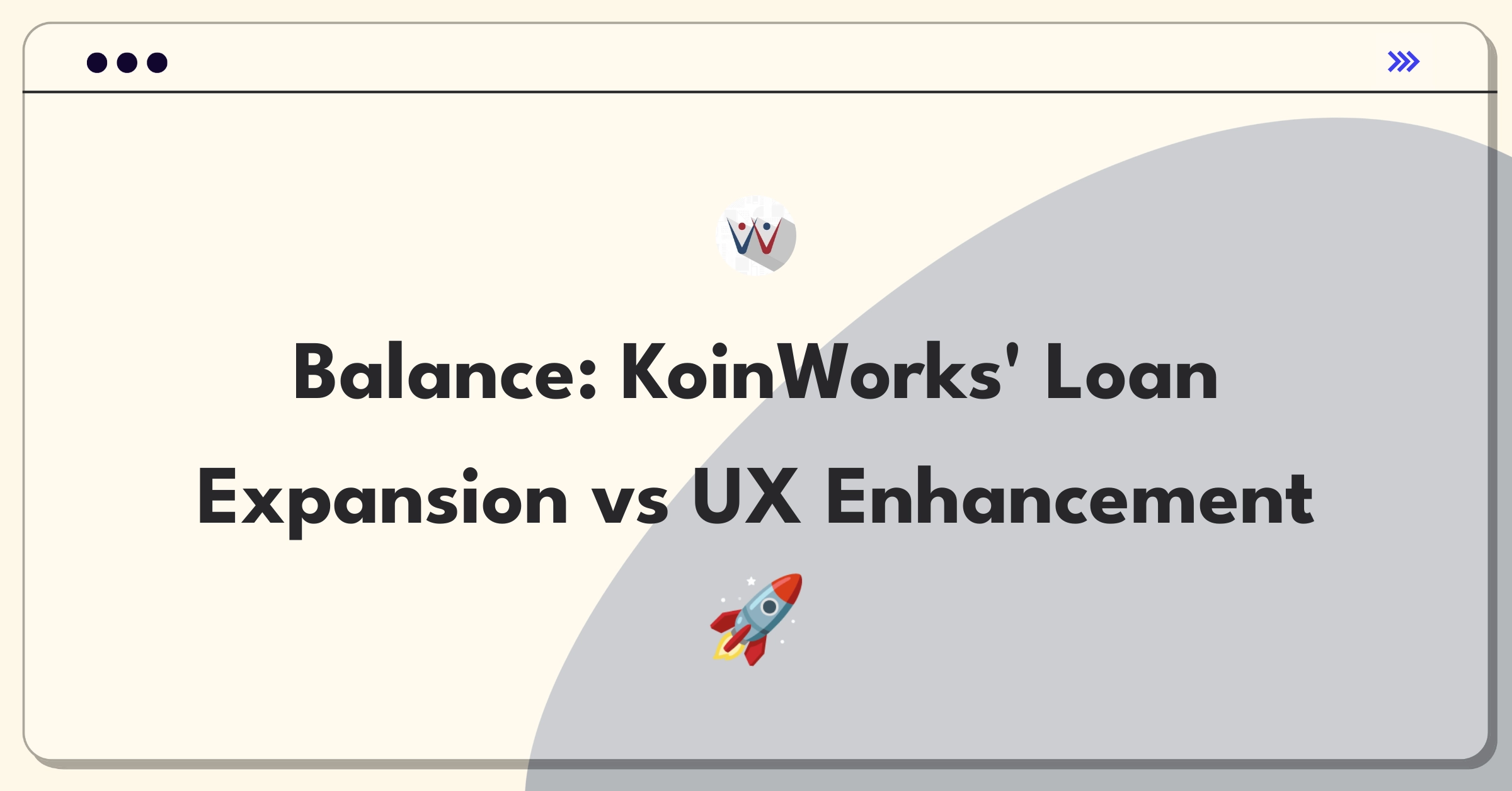 Product Management Trade-off Question: KoinWorks loan product expansion versus user experience improvement