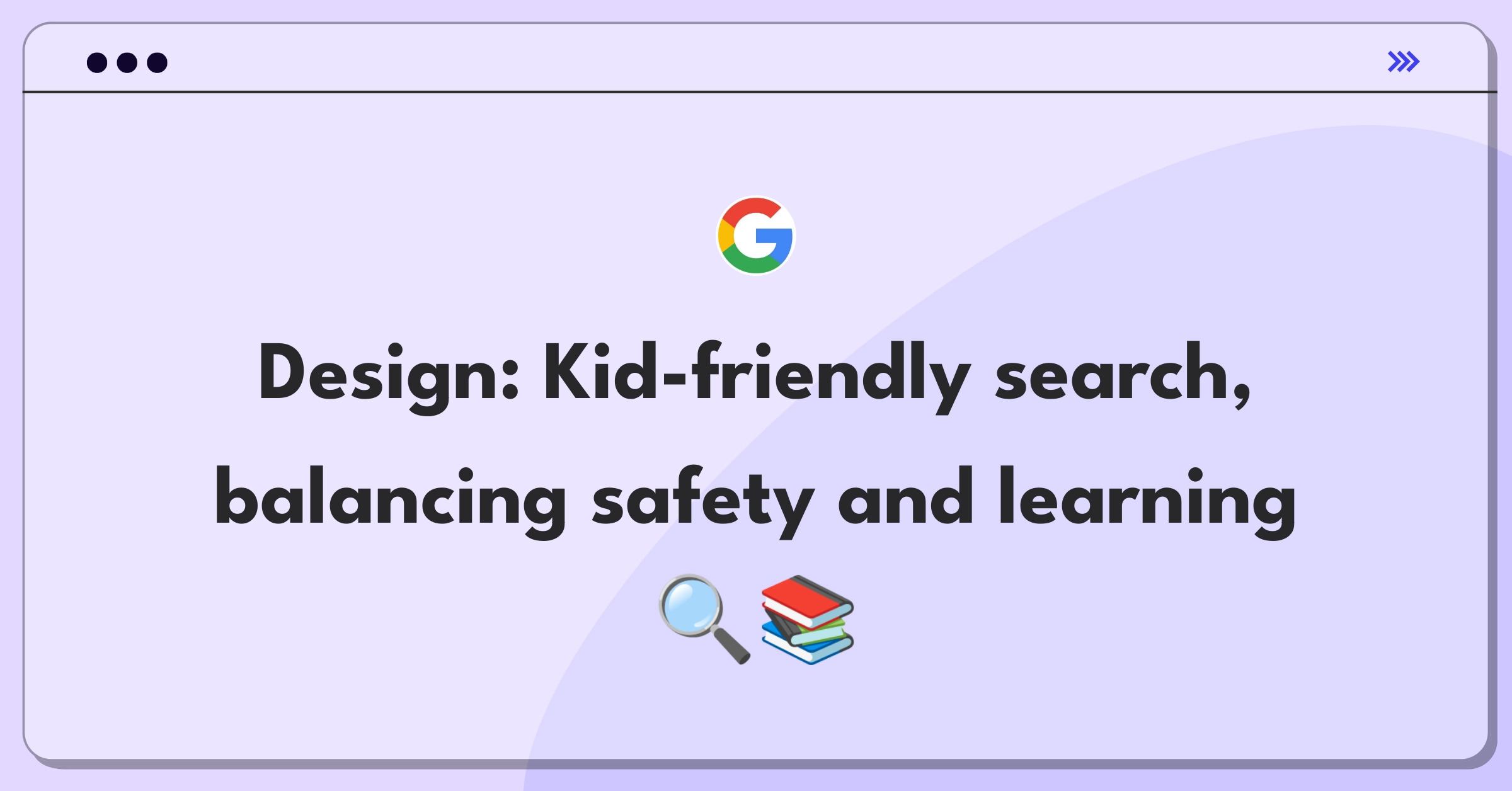 Product Management Design Question: Conceptualizing a web search engine tailored for children's safety and educational needs