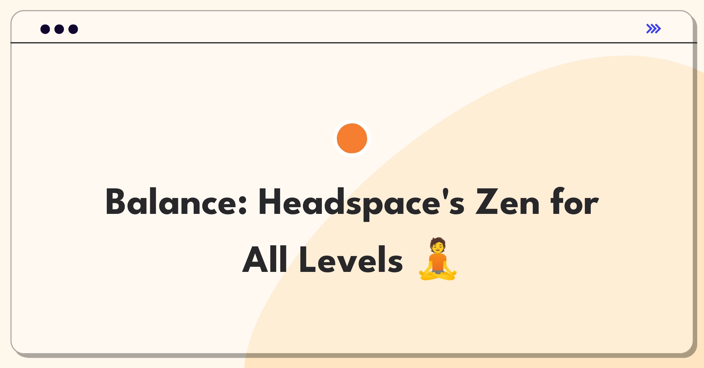 Product Management Trade-off Question: Balancing meditation content for beginners and advanced users in Headspace app