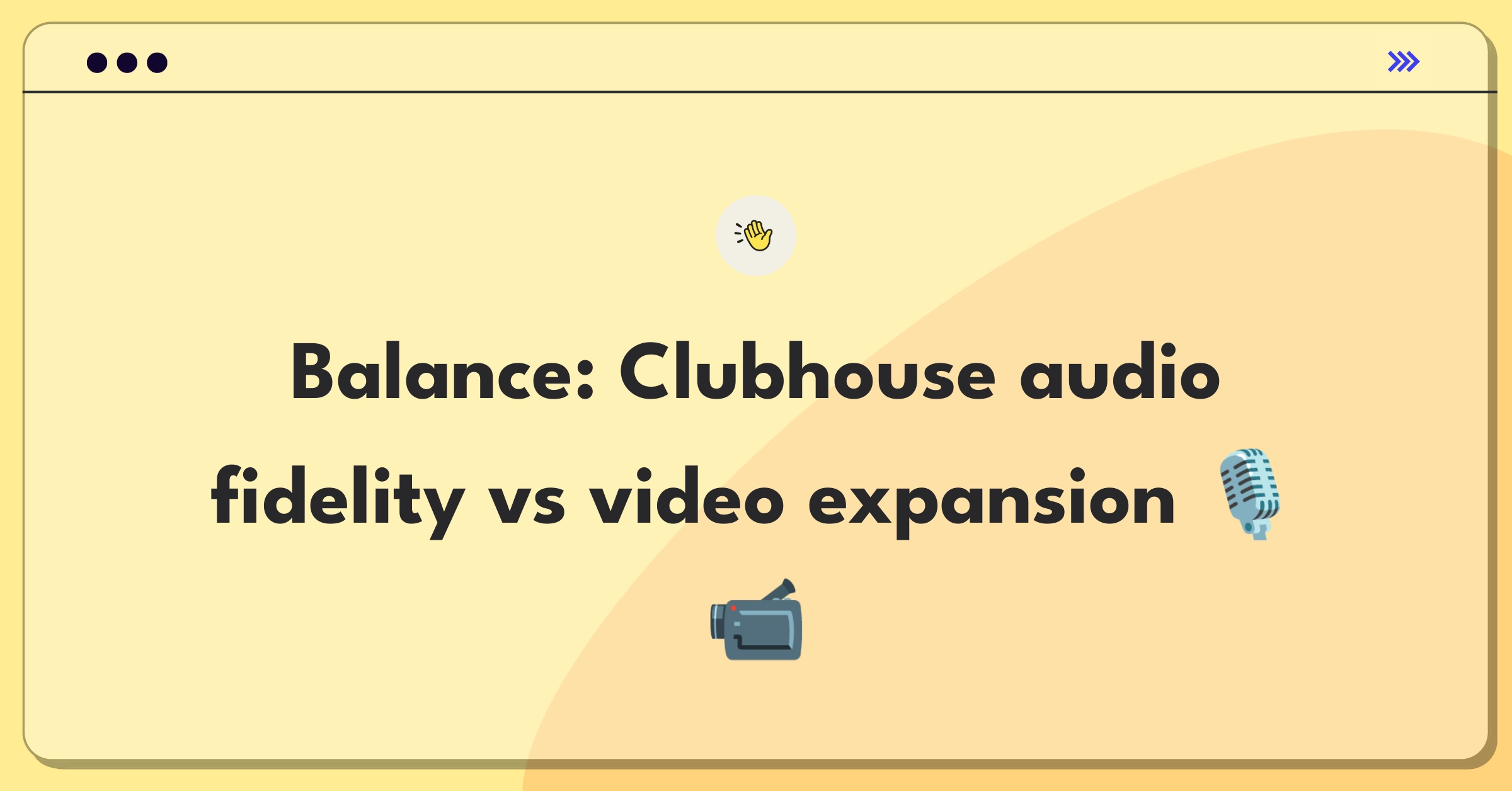 Product Management Trade-Off Question: Clubhouse audio quality improvement versus expanding to video capabilities