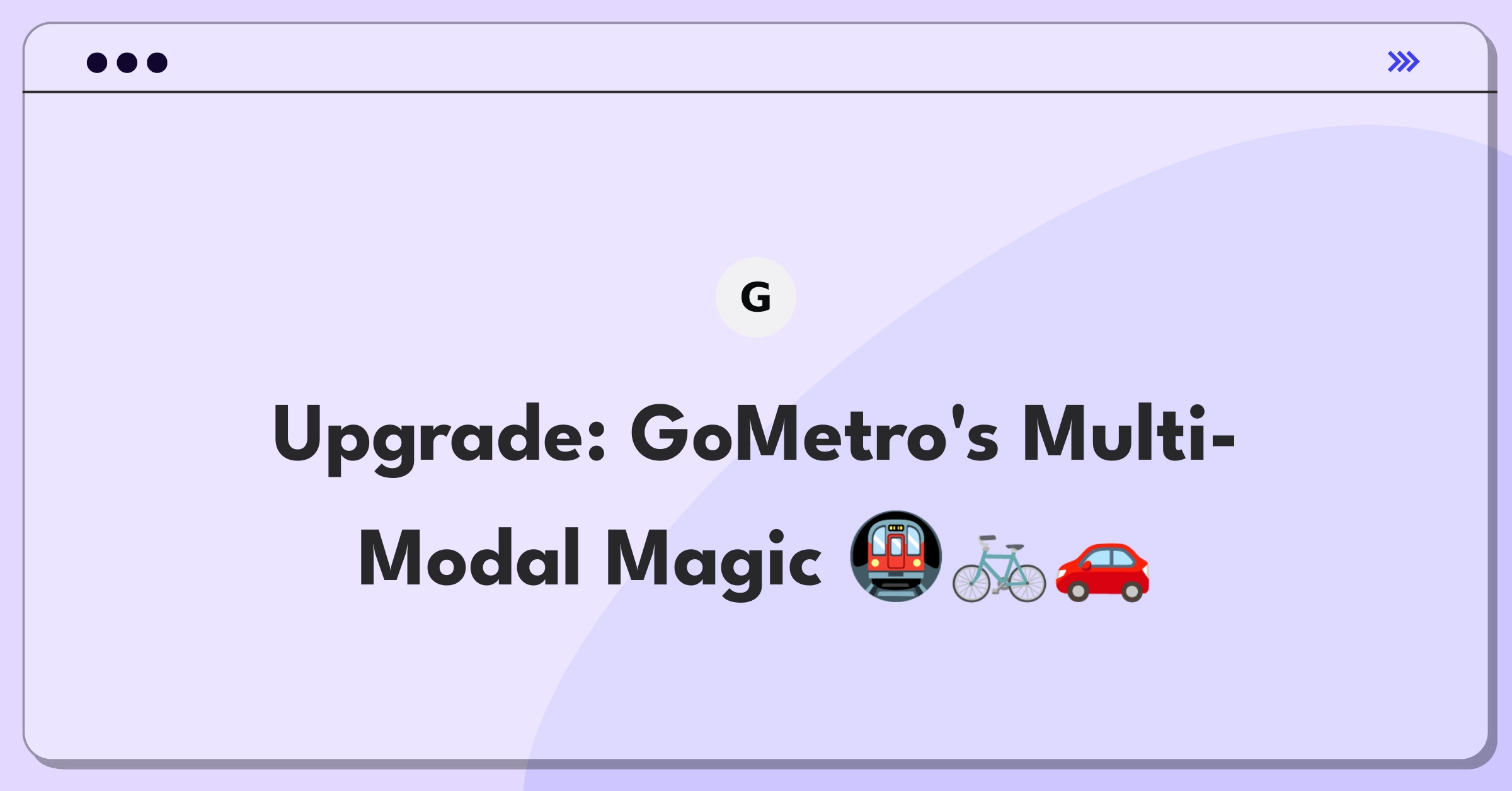 Product Management Improvement Question: Enhancing GoMetro's multi-modal transport integration for urban commuters