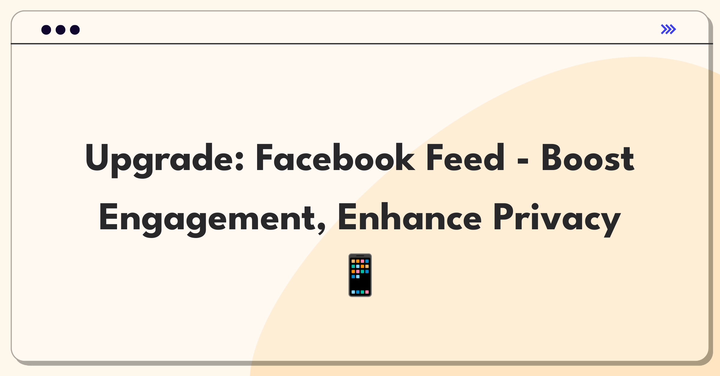 Product Management Strategy Question: Improving Facebook Feed for better user engagement and privacy