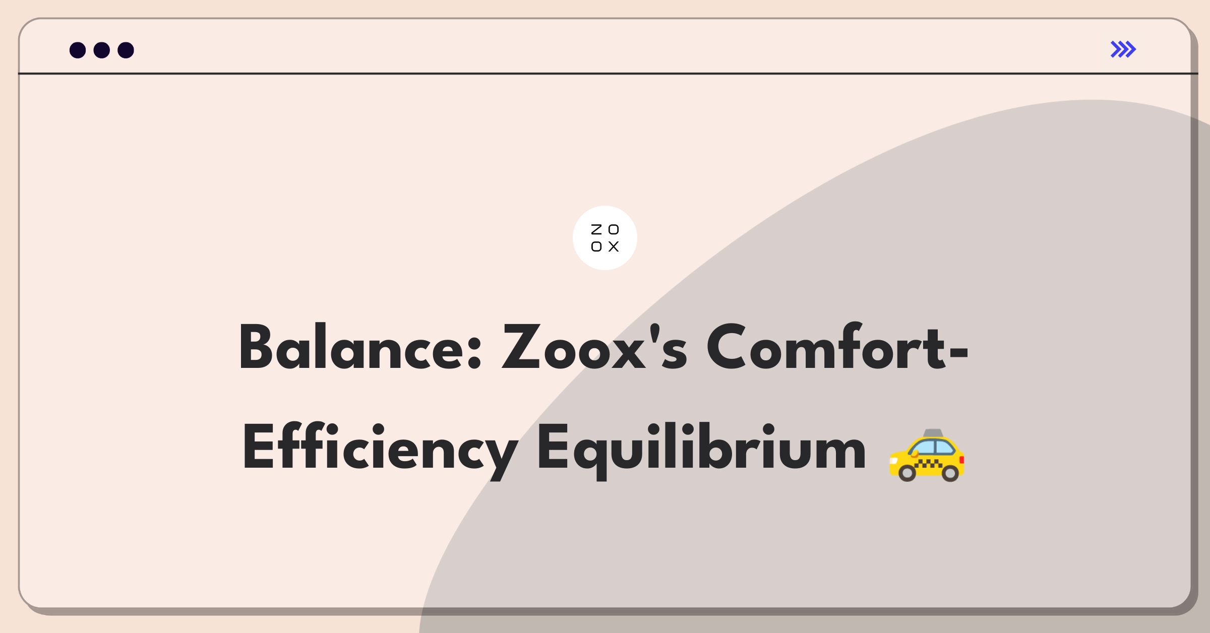 Product Management Trade-off Question: Balancing passenger comfort and vehicle efficiency in Zoox's autonomous taxi design