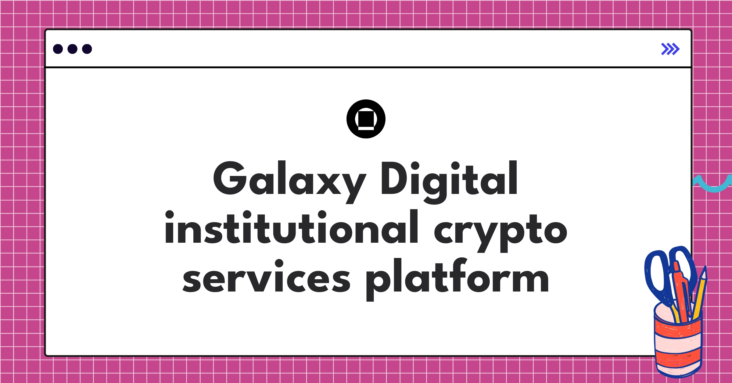 Galaxy Digital's comprehensive suite of institutional-grade financial services for digital assets and cryptocurrency