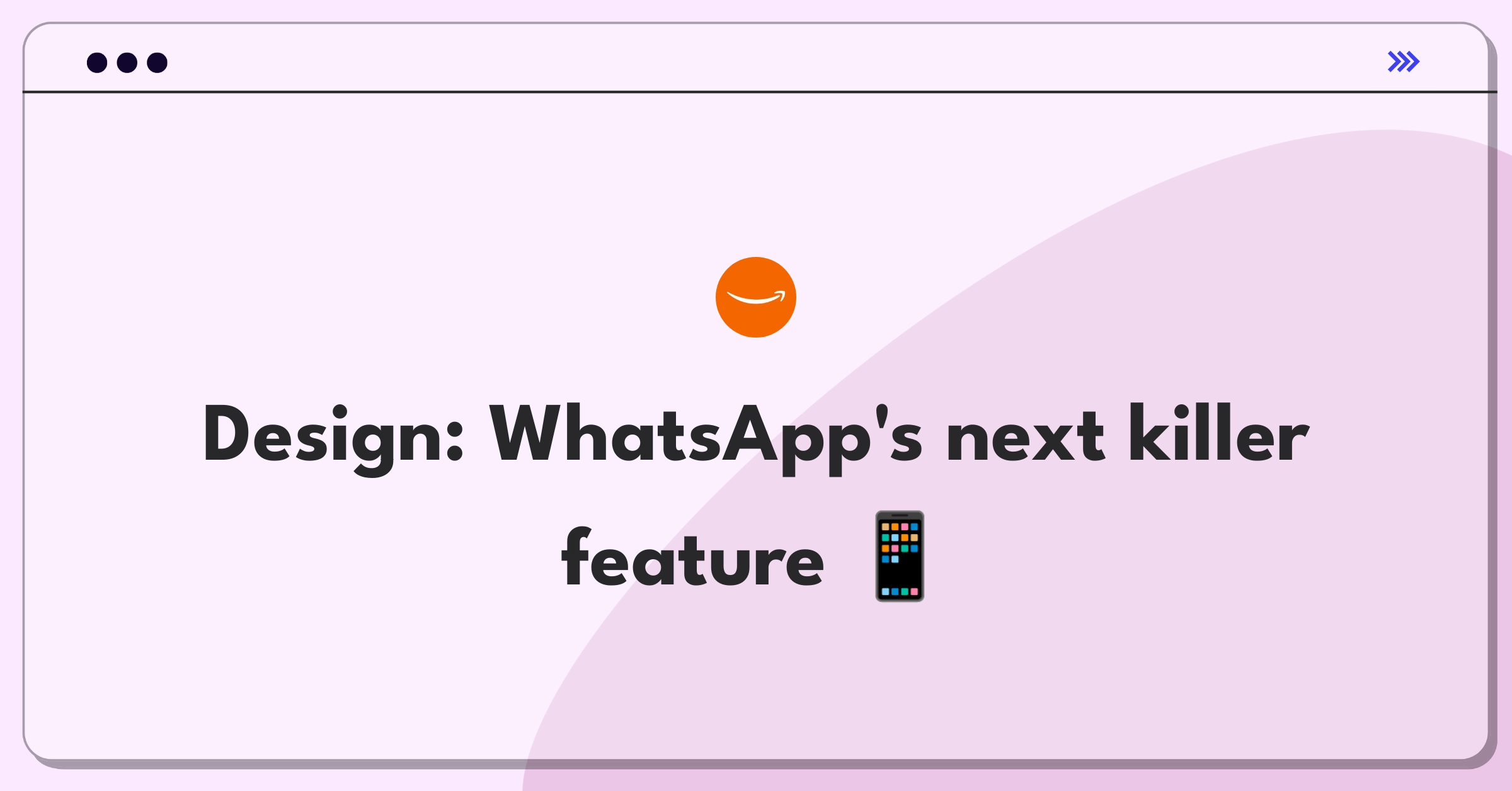 Product Management Design Question: WhatsApp feature enhancement strategy board