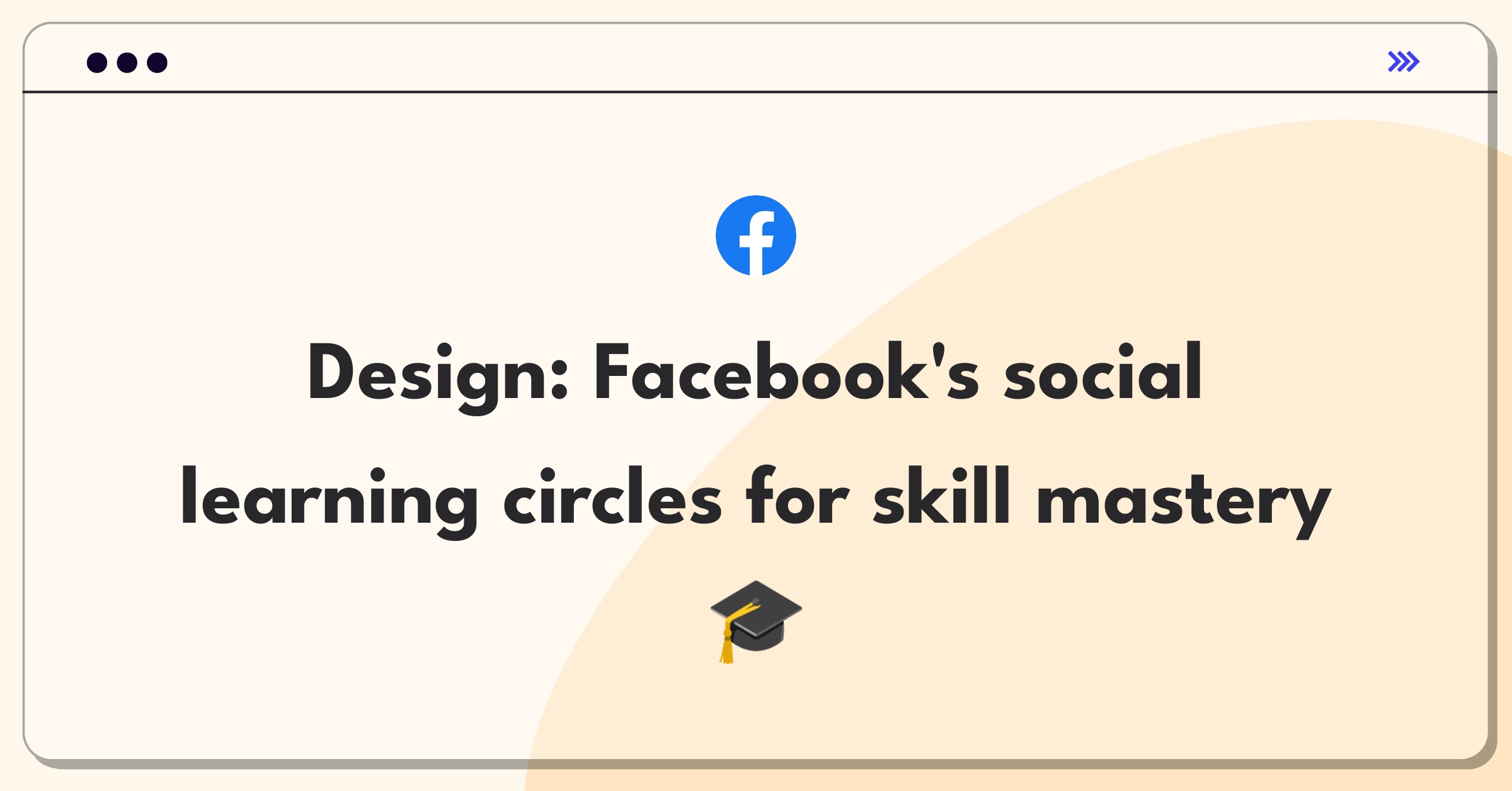 Product Management Design Question: Facebook learning solution concept with user engagement focus