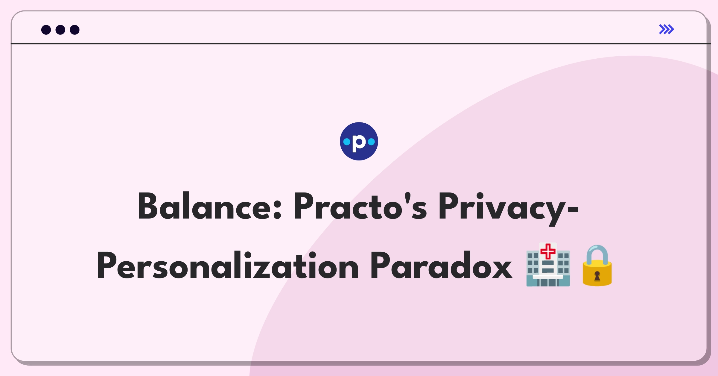 Product Management Trade-off Question: Balancing user privacy and personalized health recommendations for Practo