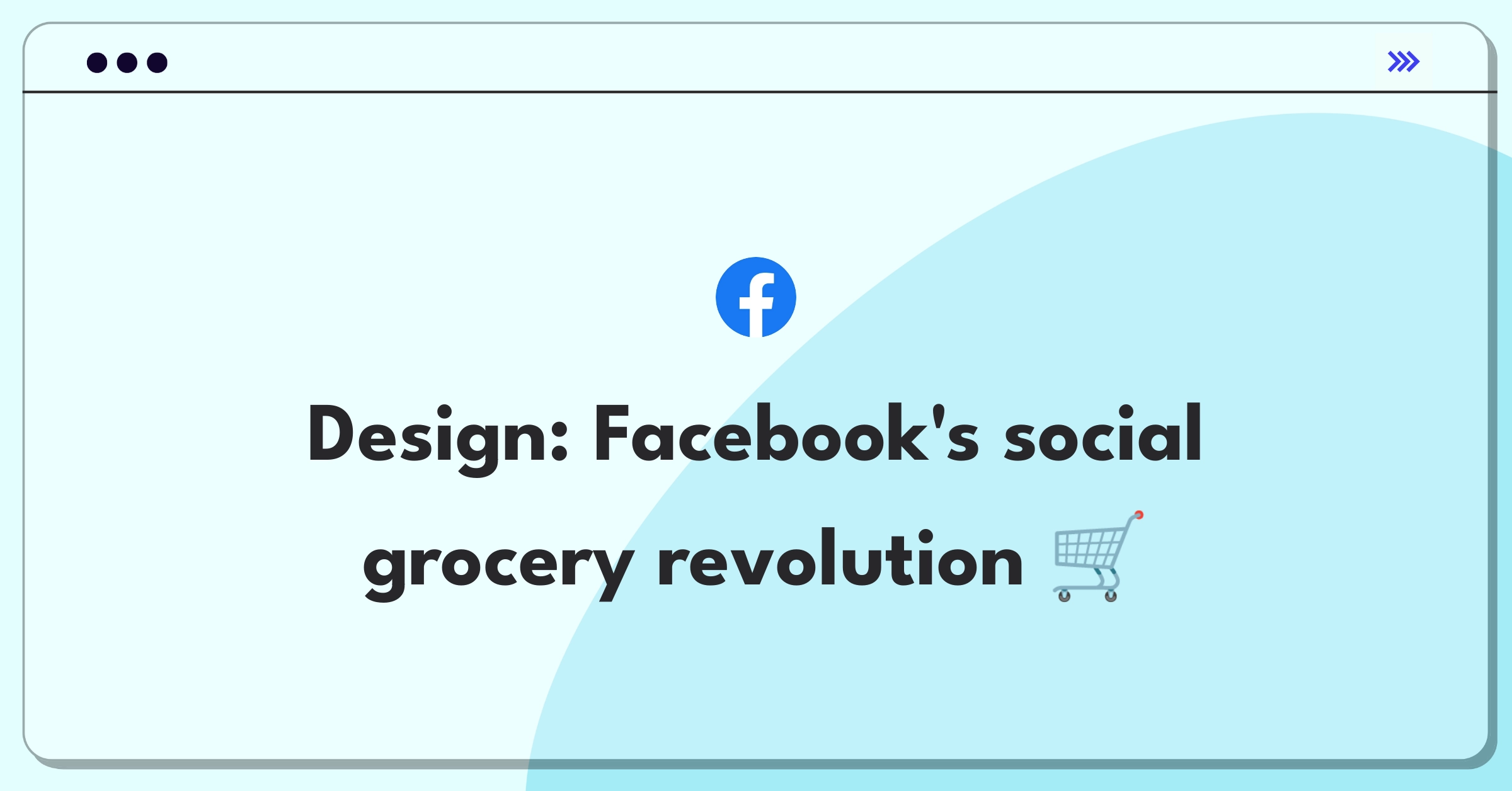 Product Management Design Question: Facebook grocery app concept with social shopping features