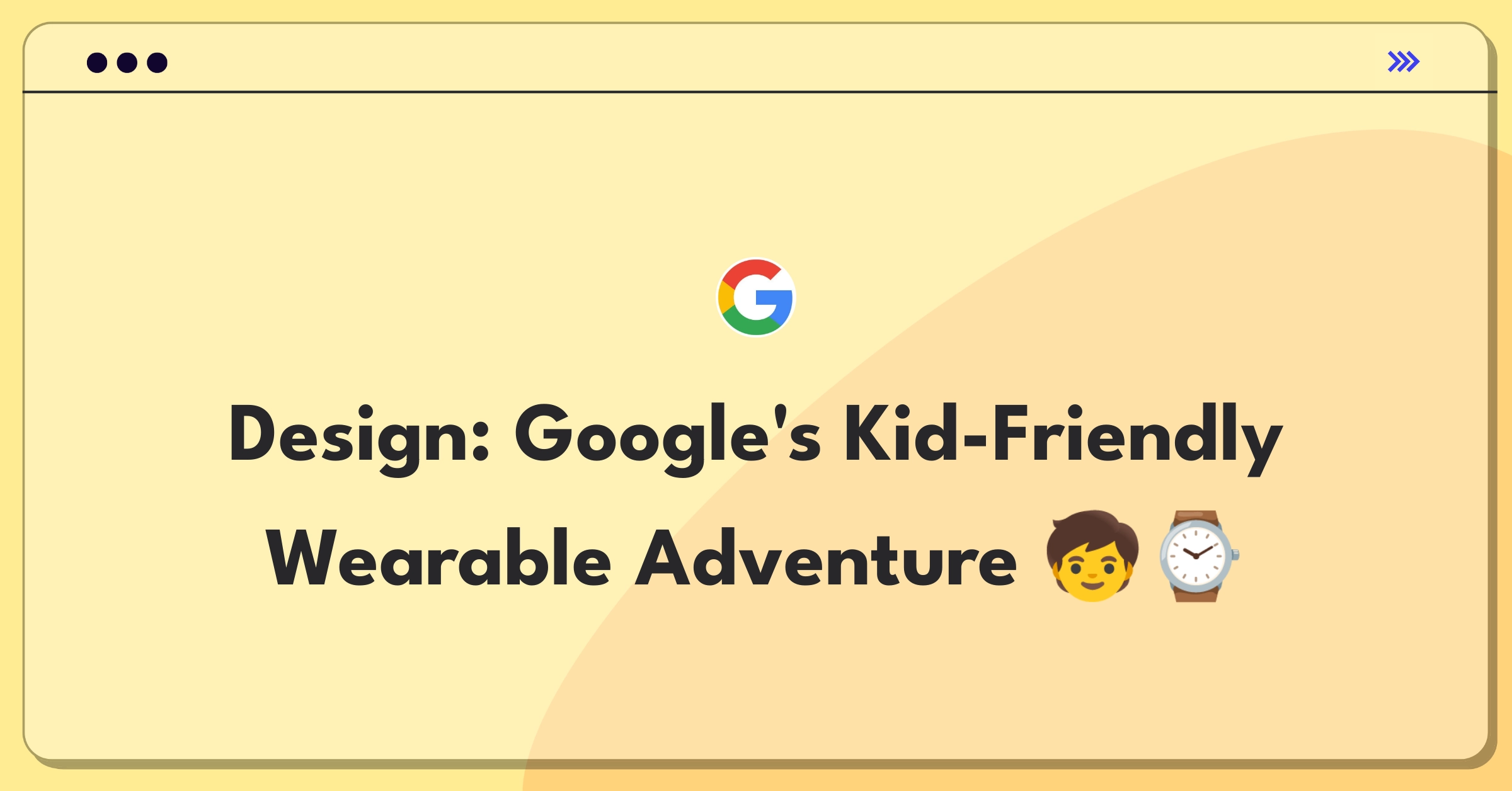 Product Management Design Question: Google wearable for children balancing safety and engagement features