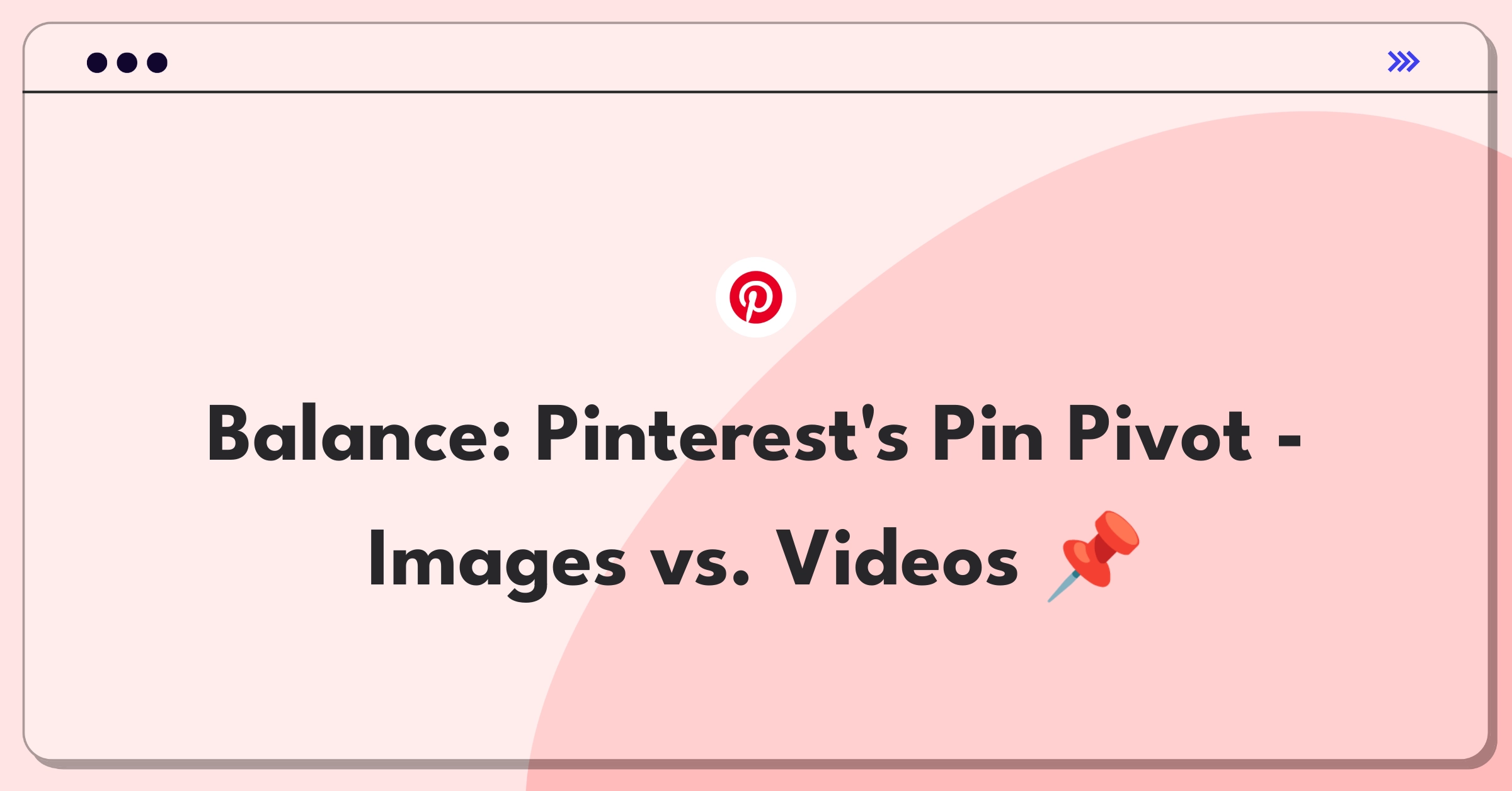 Product Management Trade-off Question: Pinterest balancing traditional image pins with short-form video content