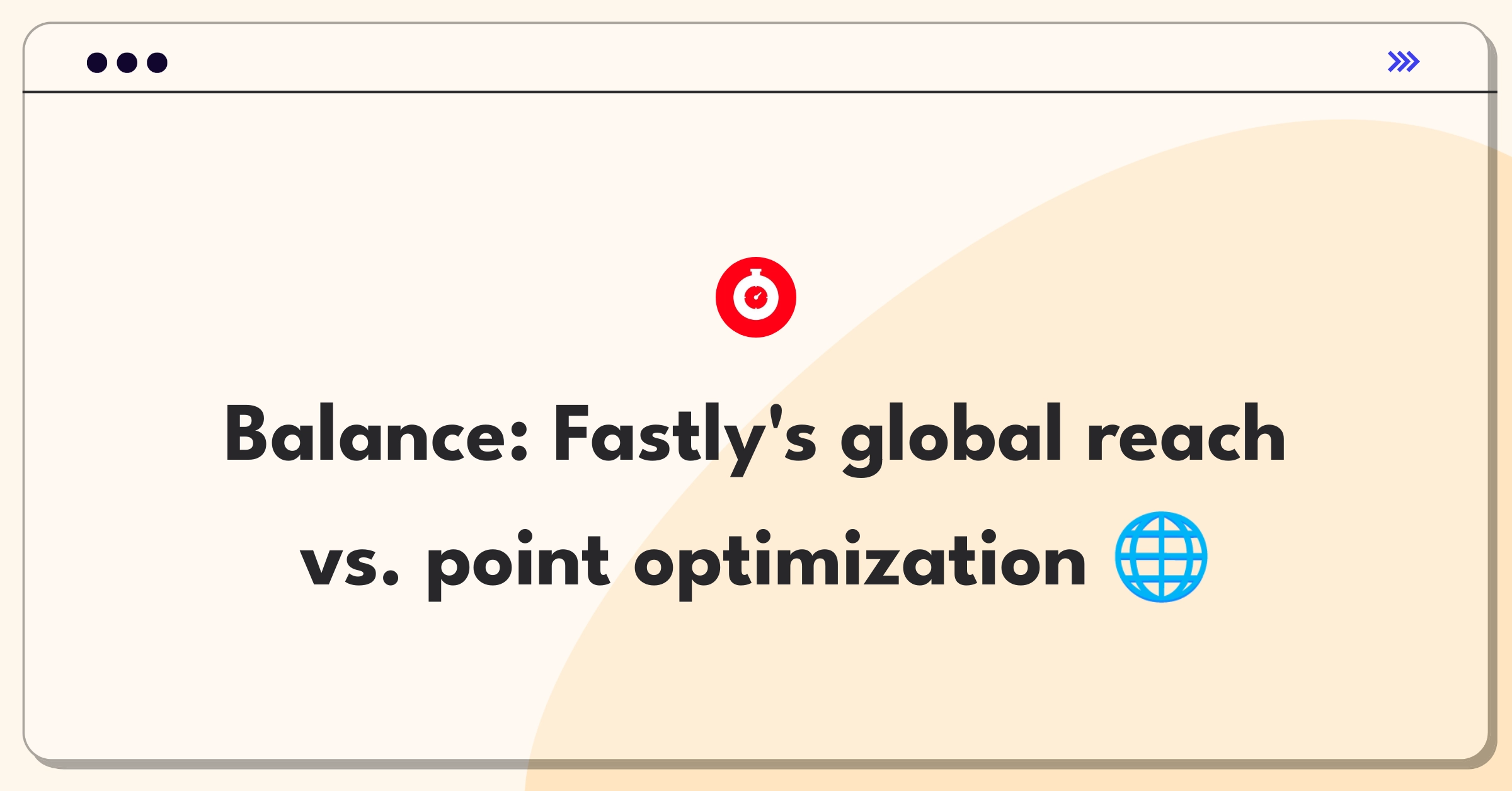 Product Management Trade-off Question: Fastly CDN network expansion versus enhancing existing infrastructure