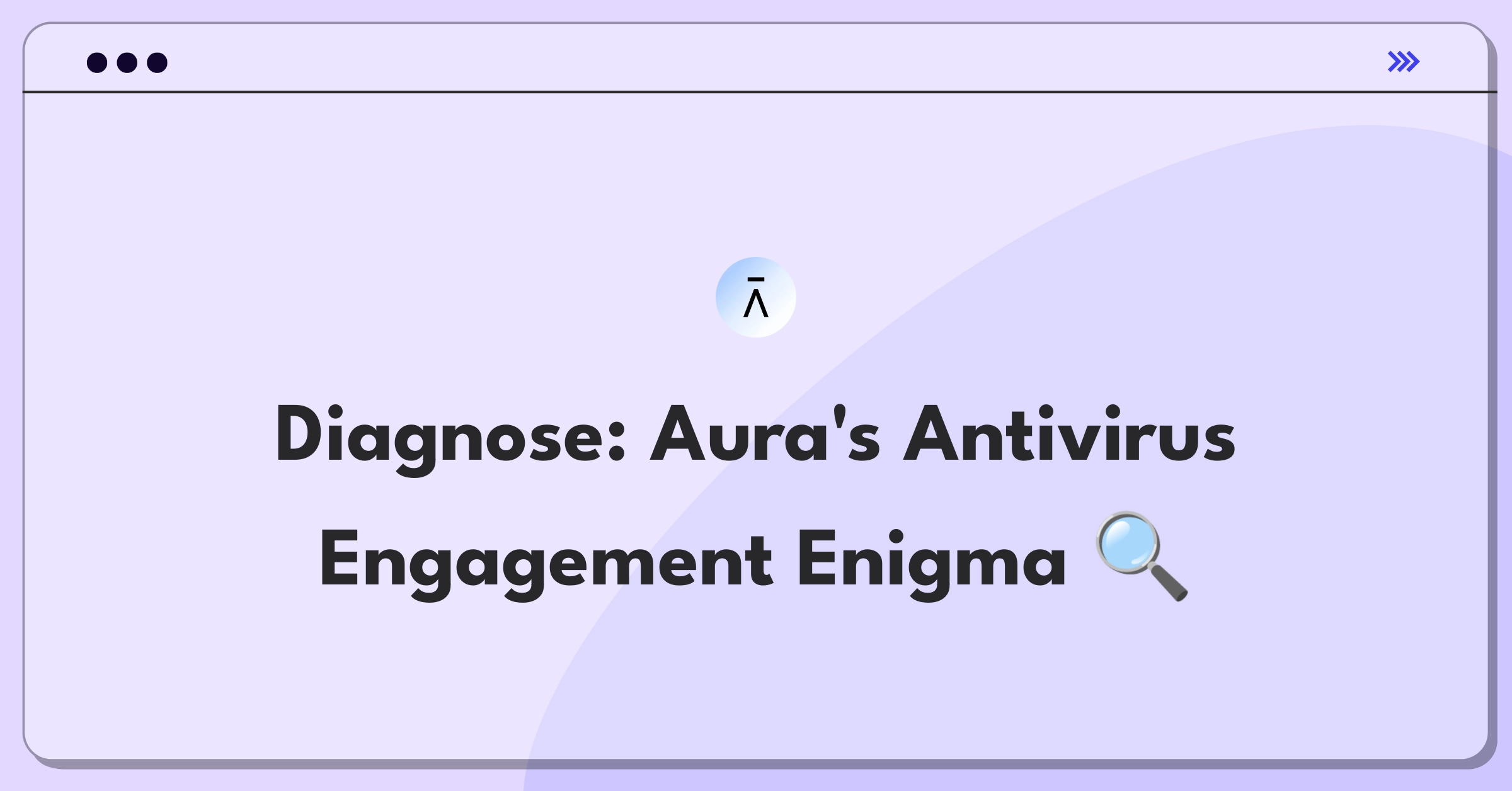 Product Management Root Cause Analysis Question: Investigating decreased session duration for antivirus software